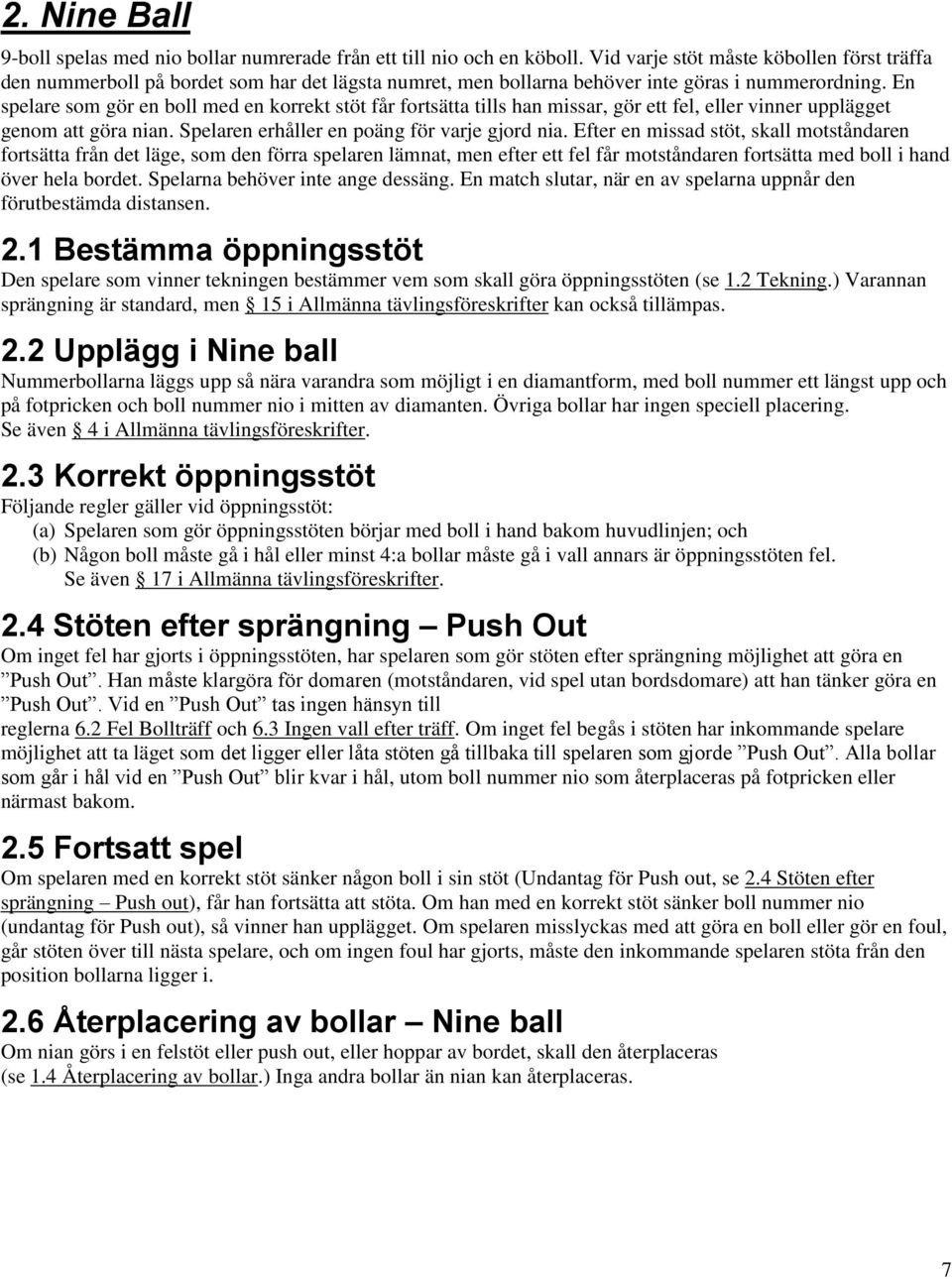 En spelare som gör en boll med en korrekt stöt får fortsätta tills han missar, gör ett fel, eller vinner upplägget genom att göra nian. Spelaren erhåller en poäng för varje gjord nia.