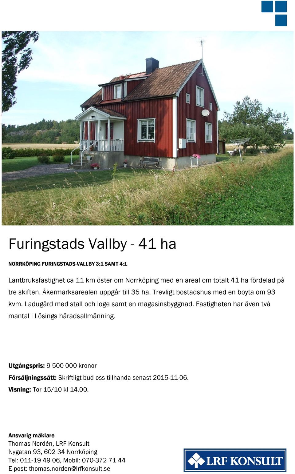 Fastigheten har även två mantal i Lösings häradsallmänning. Utgångspris: 9 500 000 kronor Försäljningssätt: Skriftligt bud oss tillhanda senast 2015-11-06.