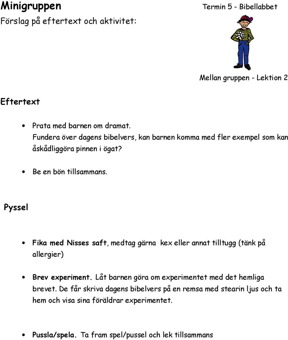 Pyssel Fika med Nisses saft, medtag gärna kex eller annat tilltugg (tänk på allergier) Brev experiment.