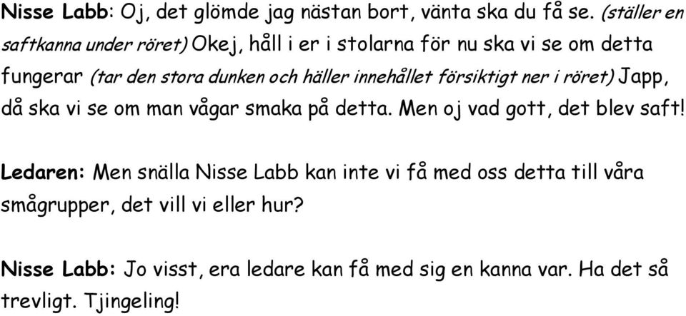 häller innehållet försiktigt ner i röret) Japp, då ska vi se om man vågar smaka på detta. Men oj vad gott, det blev saft!