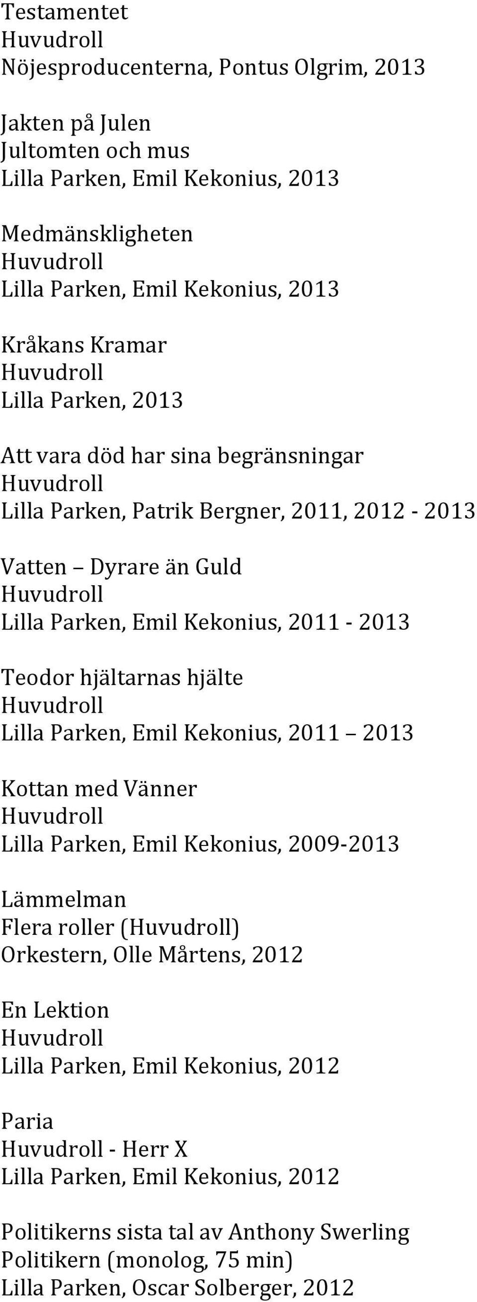 hjältarnas hjälte Lilla Parken, Emil Kekonius, 2011 2013 Kottan med Vänner Lilla Parken, Emil Kekonius, 2009-2013 Lämmelman Flera roller () Orkestern, Olle Mårtens, 2012 En Lektion