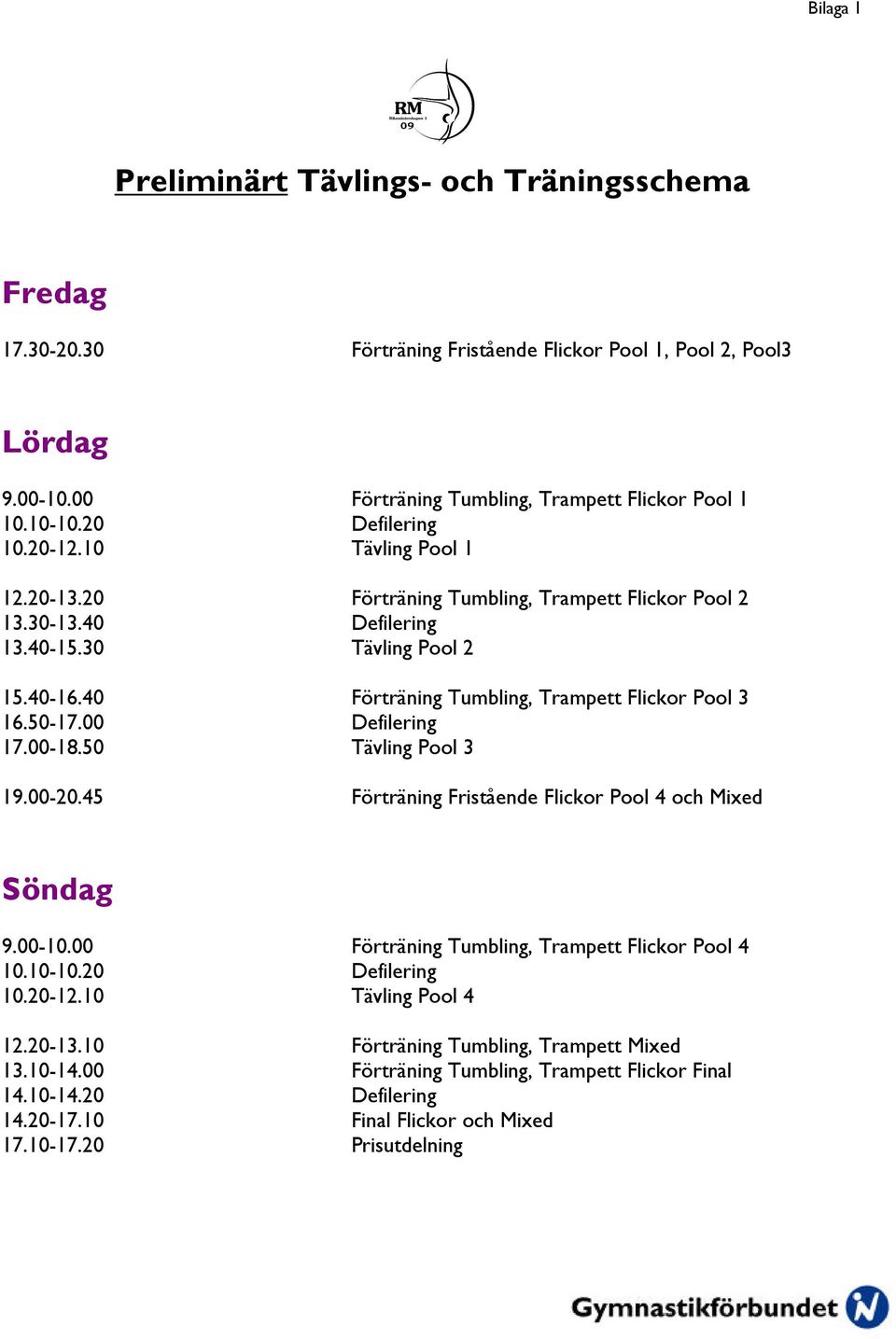 40 Förträning Tumbling, Trampett Flickor Pool 3 16.50-17.00 Defilering 17.00-18.50 Tävling Pool 3 19.00-20.45 Förträning Fristående Flickor Pool 4 och Mixed Söndag 9.00-10.