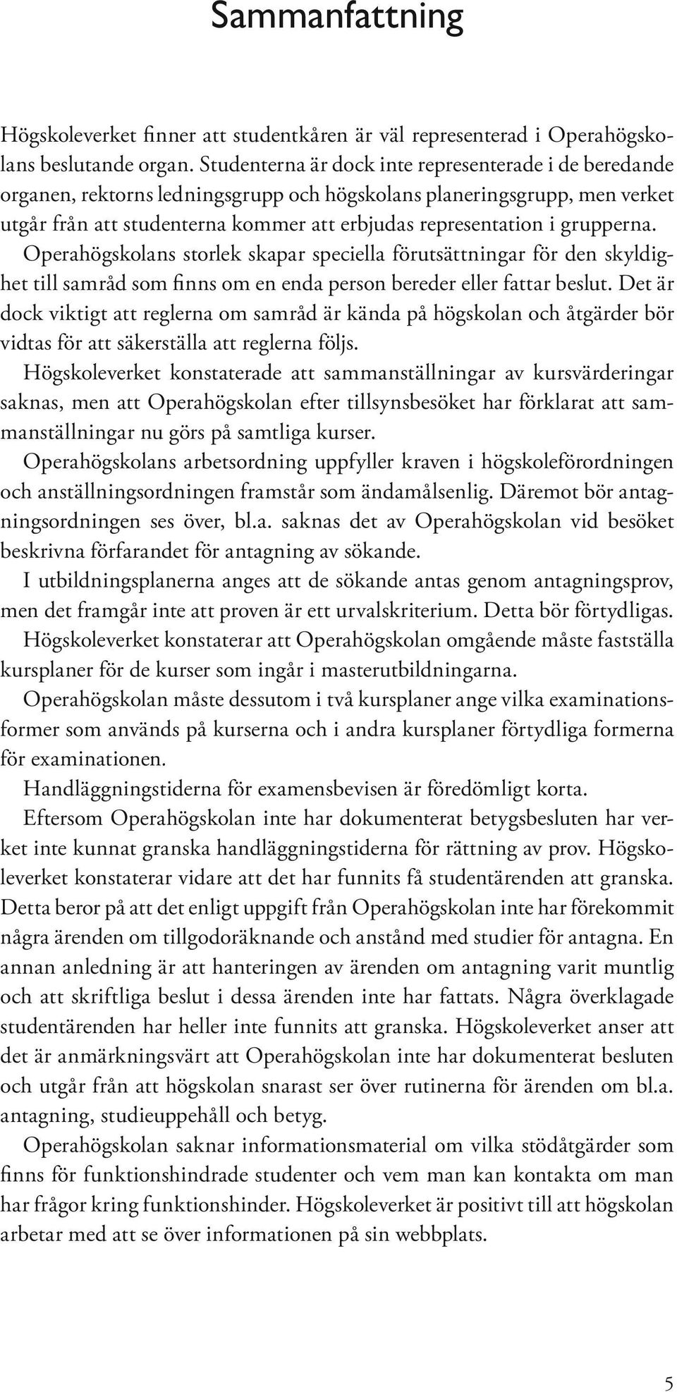 grupperna. Operahögskolans storlek skapar speciella förutsättningar för den skyldighet till samråd som finns om en enda person bereder eller fattar beslut.