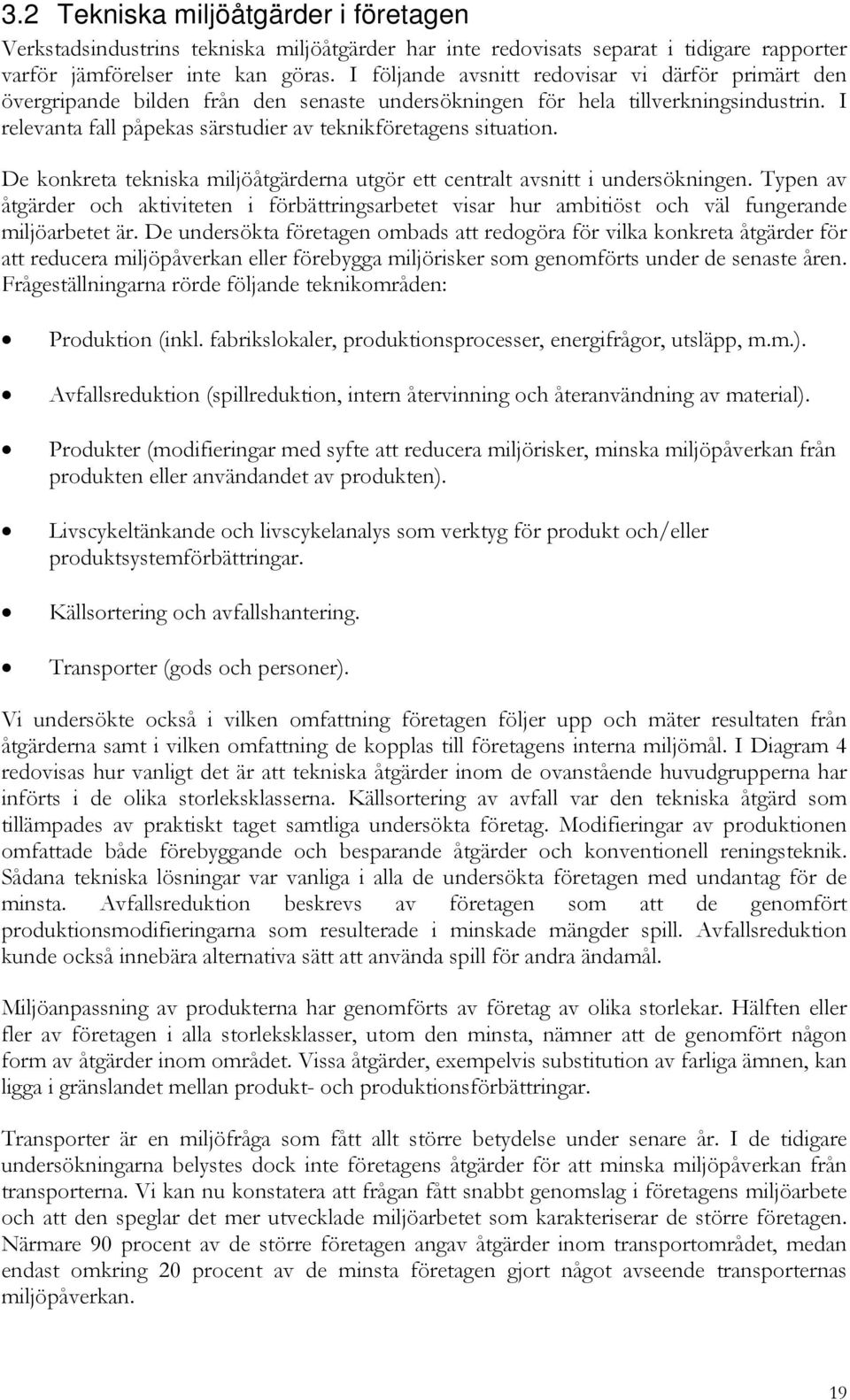 I relevanta fall påpekas särstudier av teknikföretagens situation. De konkreta tekniska miljöåtgärderna utgör ett centralt avsnitt i undersökningen.