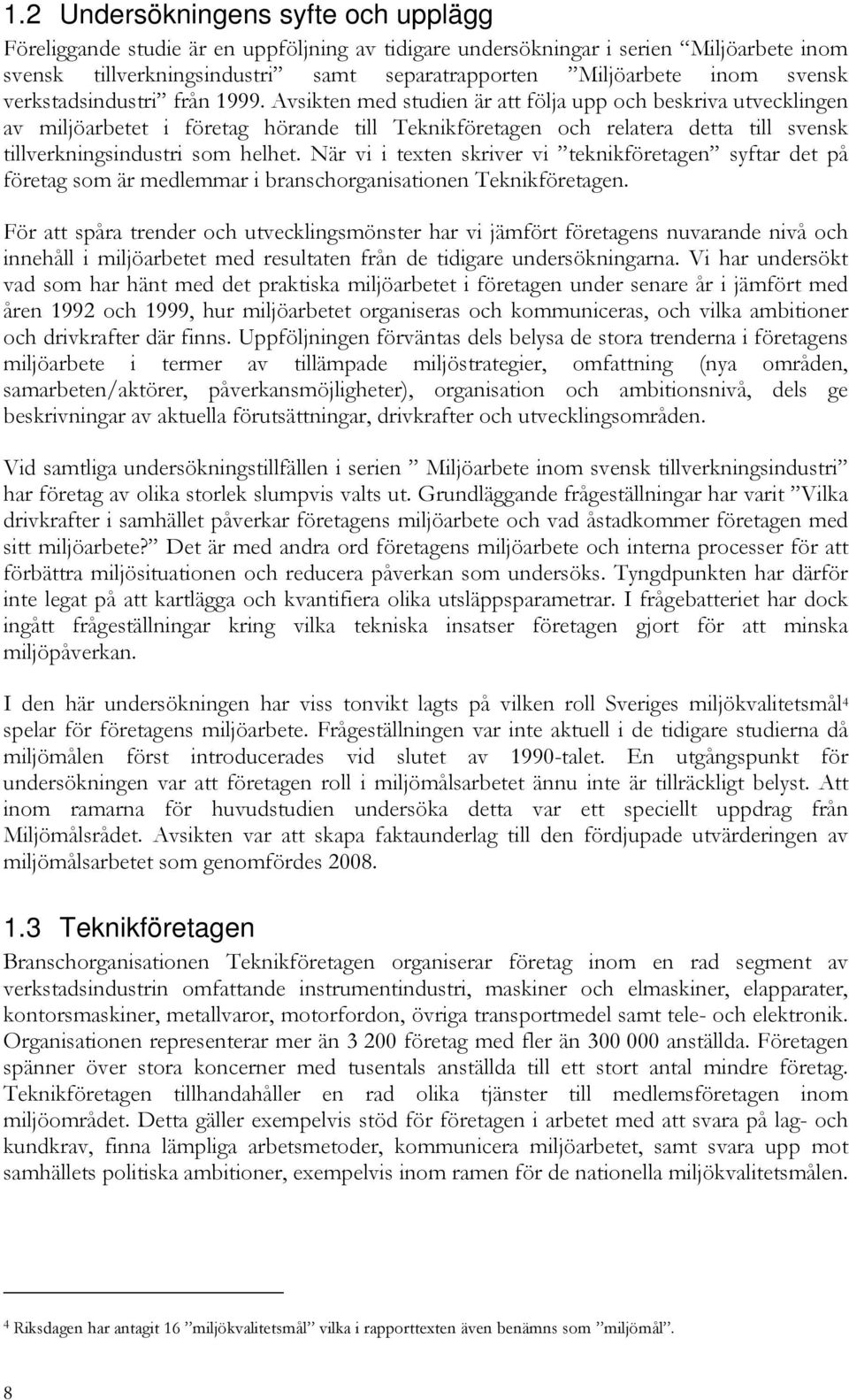 Avsikten med studien är att följa upp och beskriva utvecklingen av miljöarbetet i företag hörande till Teknikföretagen och relatera detta till svensk tillverkningsindustri som helhet.