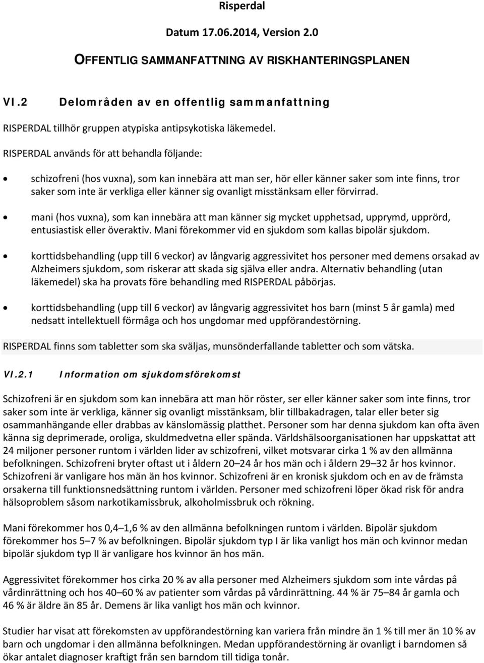 misstänksam eller förvirrad. mani (hos vuxna), som kan innebära att man känner sig mycket upphetsad, upprymd, upprörd, entusiastisk eller överaktiv.