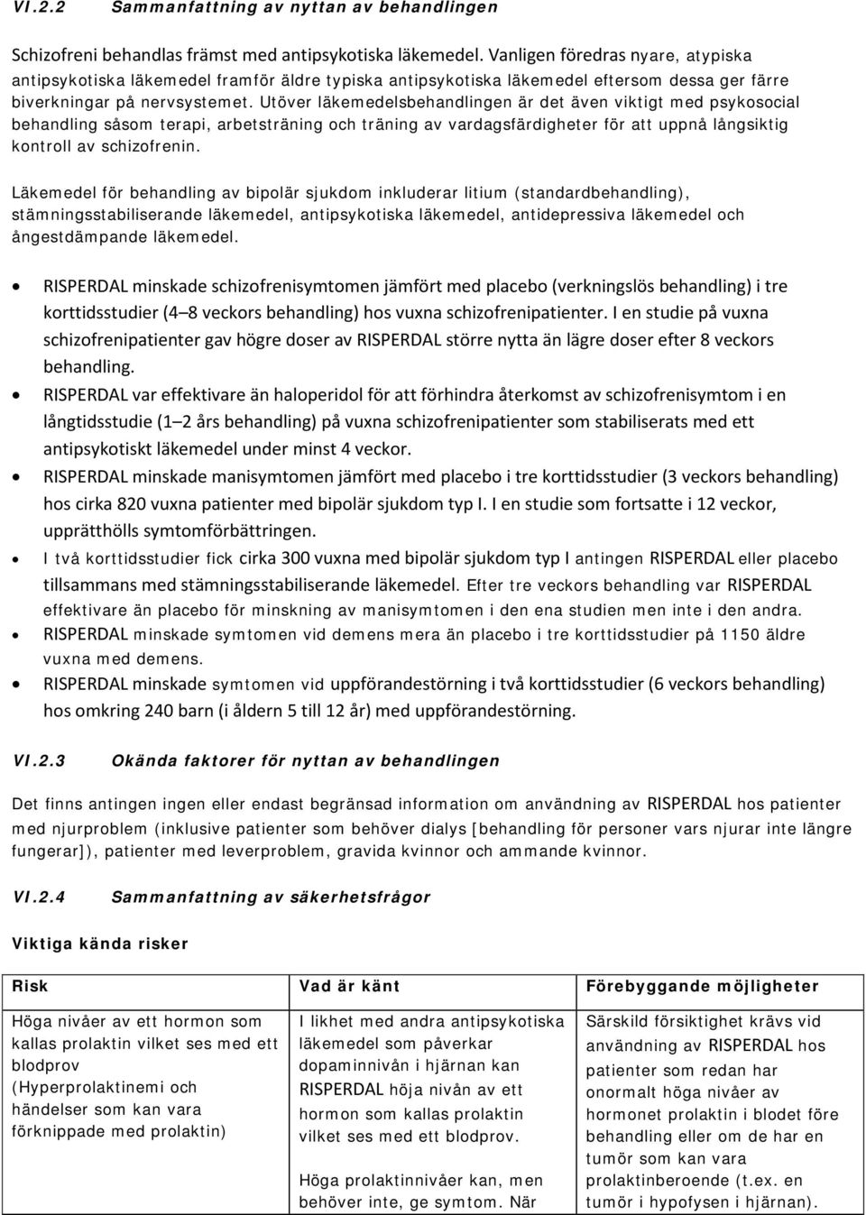 Utöver läkemedelsbehandlingen är det även viktigt med psykosocial behandling såsom terapi, arbetsträning och träning av vardagsfärdigheter för att uppnå långsiktig kontroll av schizofrenin.