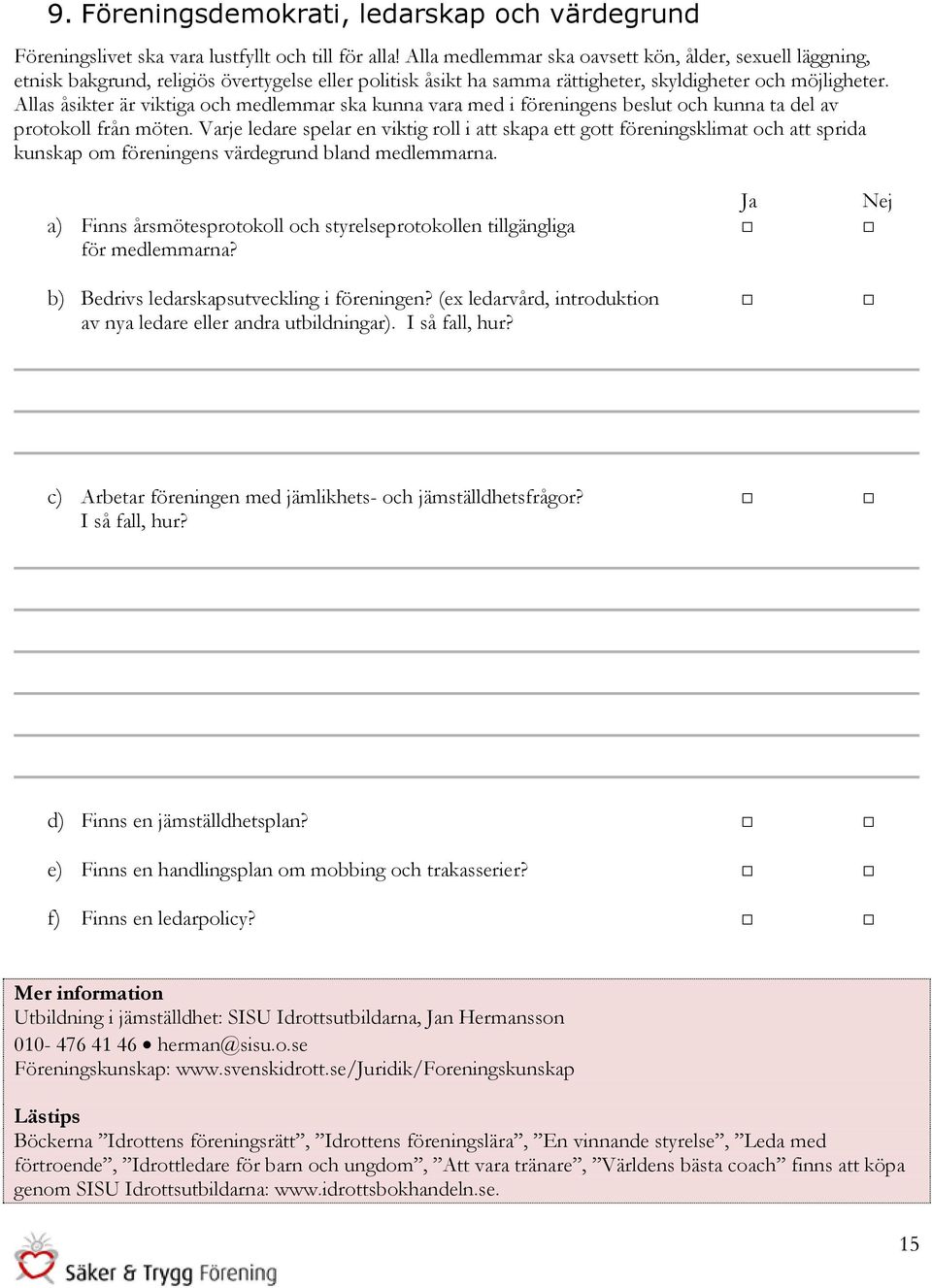 Allas åsikter är viktiga och medlemmar ska kunna vara med i föreningens beslut och kunna ta del av protokoll från möten.