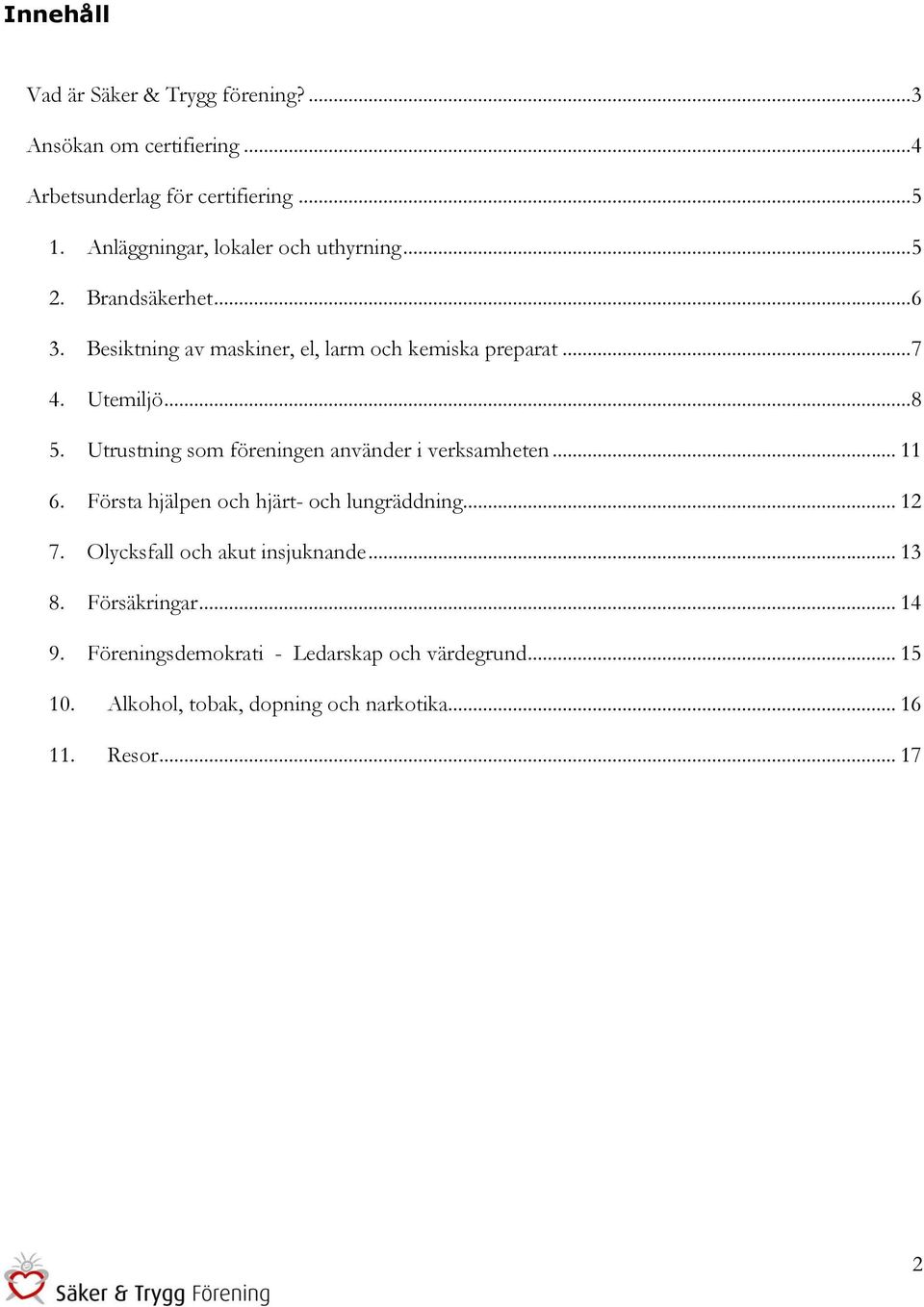 ..8 5. Utrustning som föreningen använder i verksamheten... 11 6. Första hjälpen och hjärt- och lungräddning... 12 7.