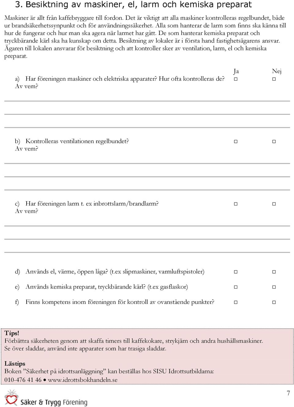 Alla som hanterar de larm som finns ska känna till hur de fungerar och hur man ska agera när larmet har gått. De som hanterar kemiska preparat och tryckbärande kärl ska ha kunskap om detta.