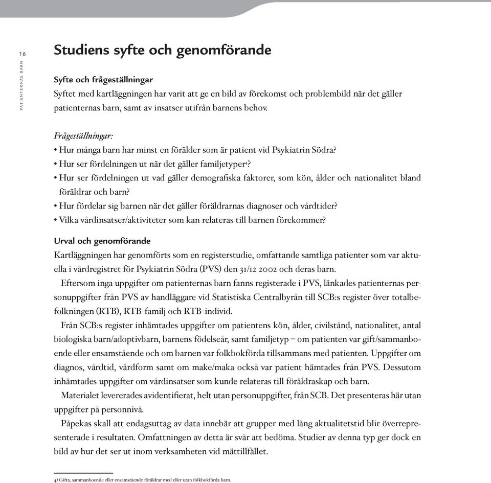 Hur ser fördelningen ut vad gäller demografiska faktorer, som kön, ålder och nationalitet bland föräldrar och barn? Hur fördelar sig barnen när det gäller föräldrarnas diagnoser och vårdtider?