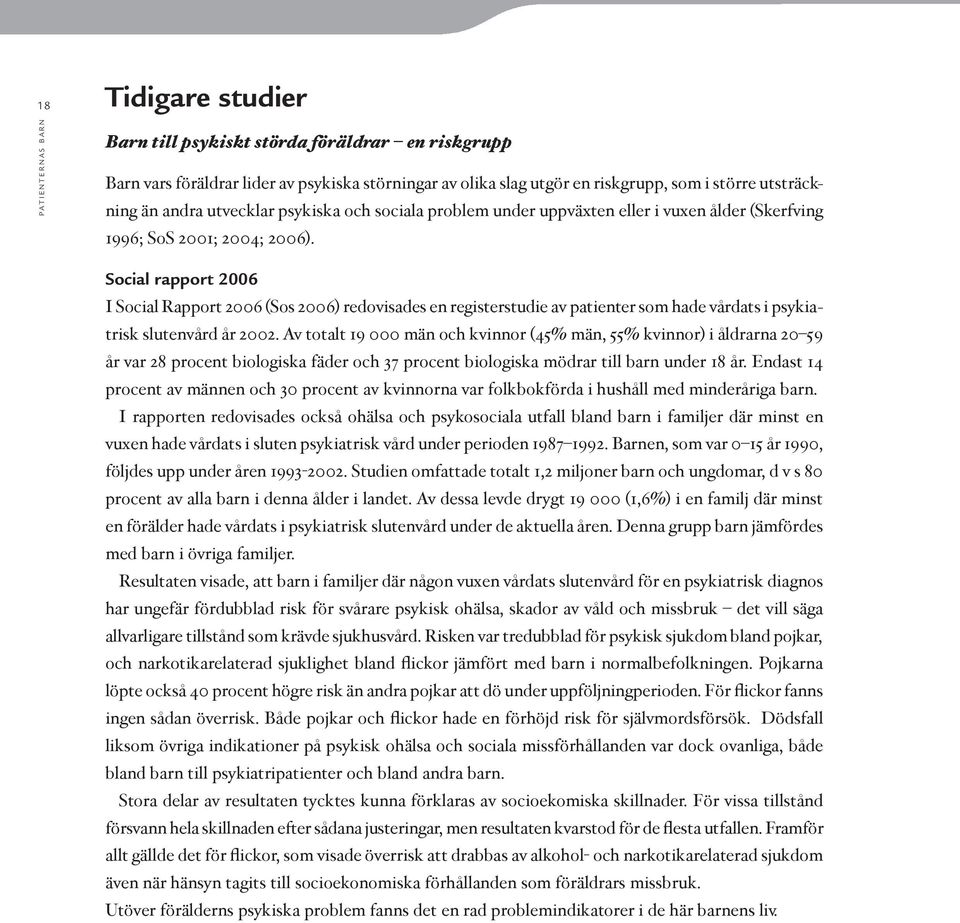 Social rapport 2006 I Social Rapport 2006 (Sos 2006) redovisades en registerstudie av patienter som hade vårdats i psykia trisk slutenvård år 2002.