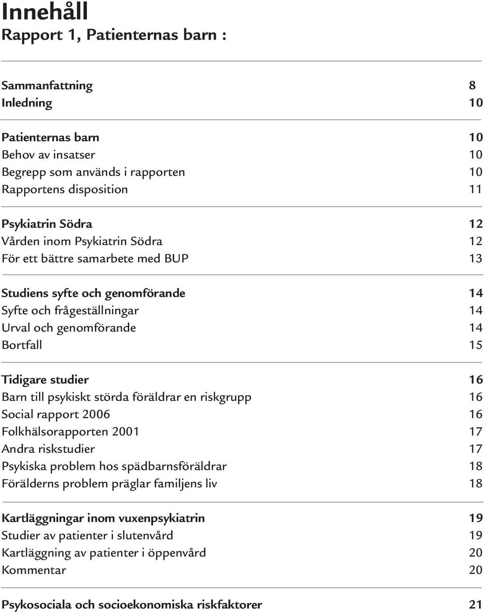 Barn till psykiskt störda föräldrar en riskgrupp 16 Social rapport 2006 16 Folkhälsorapporten 2001 17 Andra riskstudier 17 Psykiska problem hos spädbarnsföräldrar 18 Förälderns problem präglar