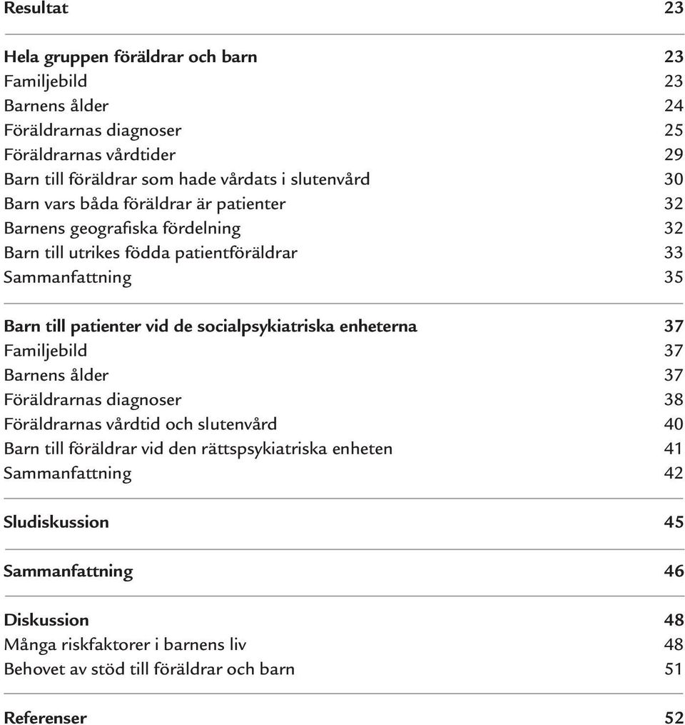 vid de socialpsykiatriska enheterna 37 Familjebild 37 Barnens ålder 37 Föräldrarnas diagnoser 38 Föräldrarnas vårdtid och slutenvård 40 Barn till föräldrar vid den