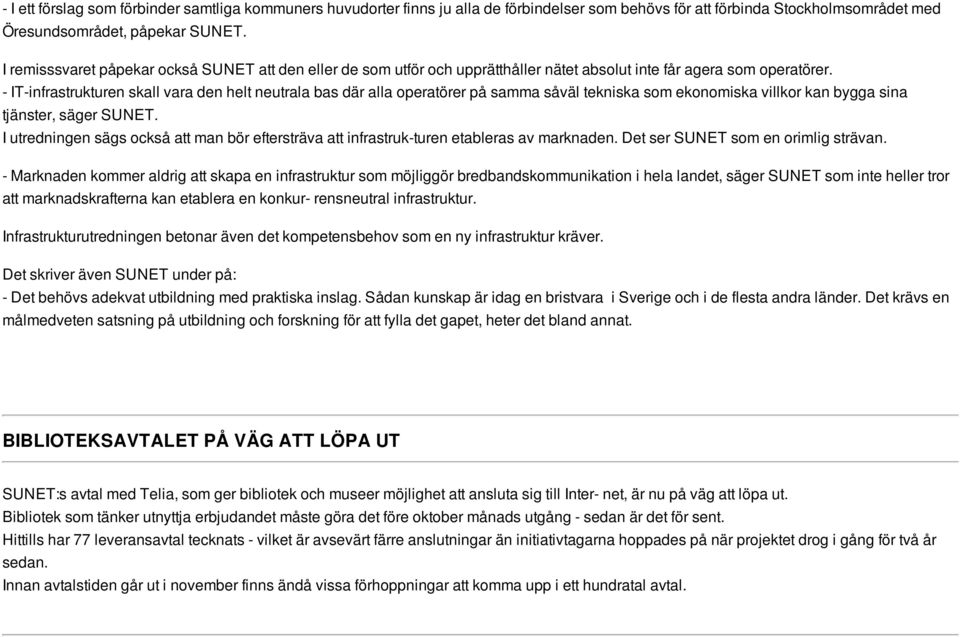 - IT-infrastrukturen skall vara den helt neutrala bas där alla operatörer på samma såväl tekniska som ekonomiska villkor kan bygga sina tjänster, säger SUNET.