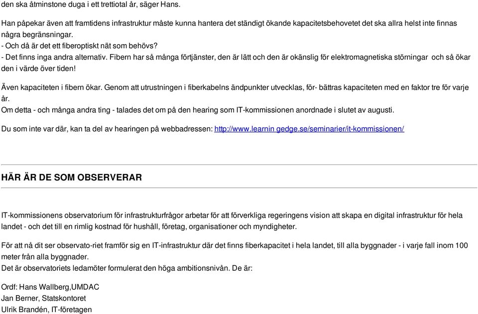 - Och då är det ett fiberoptiskt nät som behövs? - Det finns inga andra alternativ.