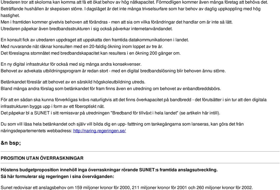 Men i framtiden kommer givetvis behoven att förändras - men att sia om vilka förändringar det handlar om är inte så lätt.