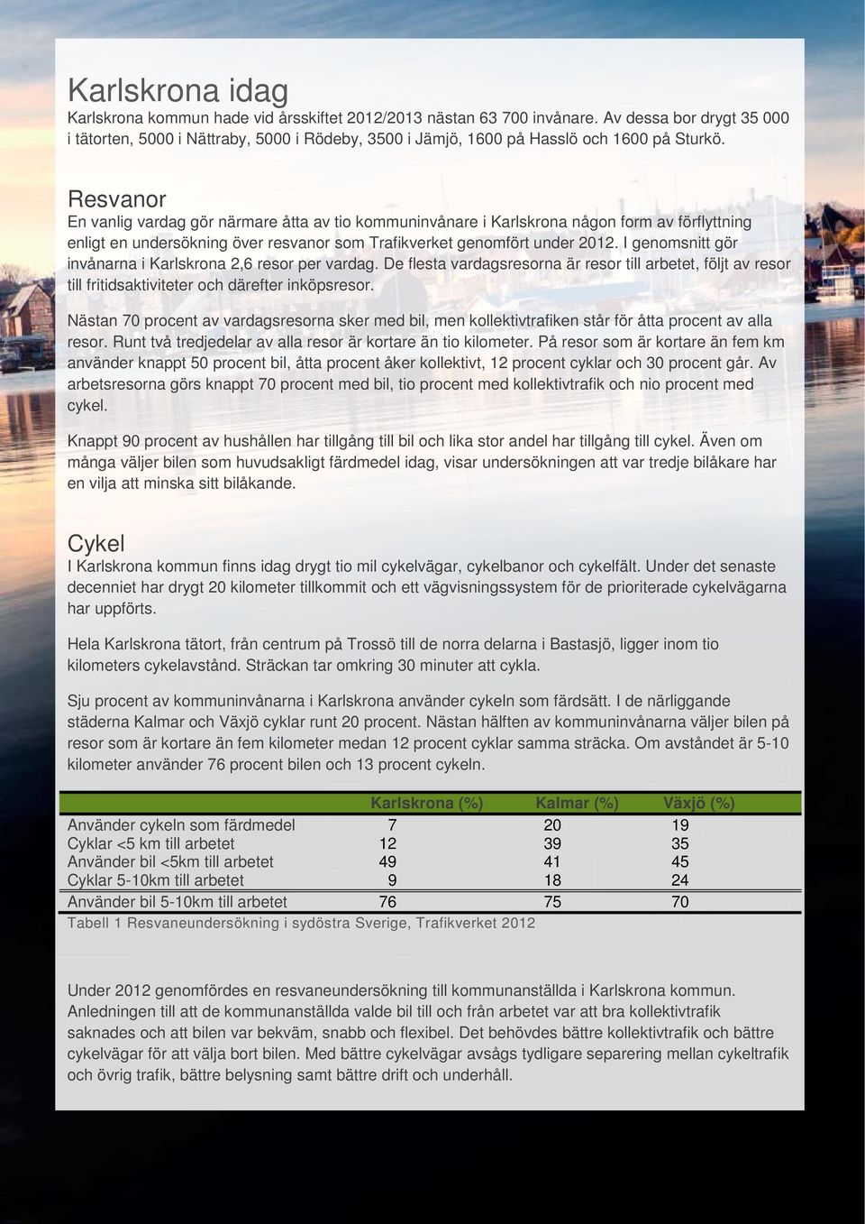 Resvanor En vanlig vardag gör närmare åtta av tio kommuninvånare i Karlskrona någon form av förflyttning enligt en undersökning över resvanor som Trafikverket genomfört under 2012.