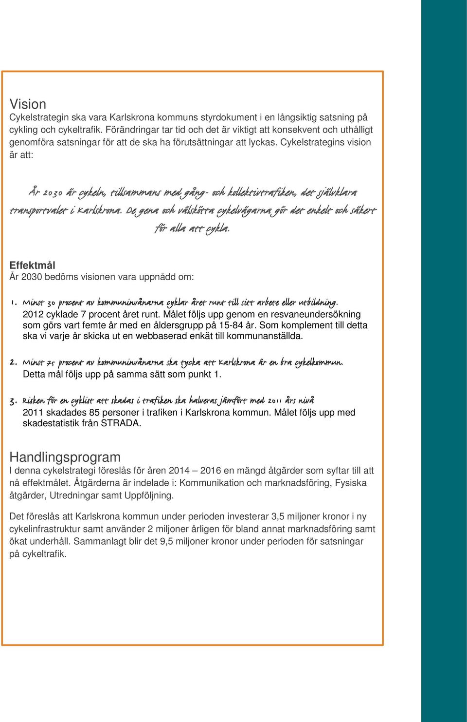 Cykelstrategins vision är att: År 2030 är cykeln, tillsammans med gång- och kollektivtrafiken, det självklara transportvalet i Karlskrona.