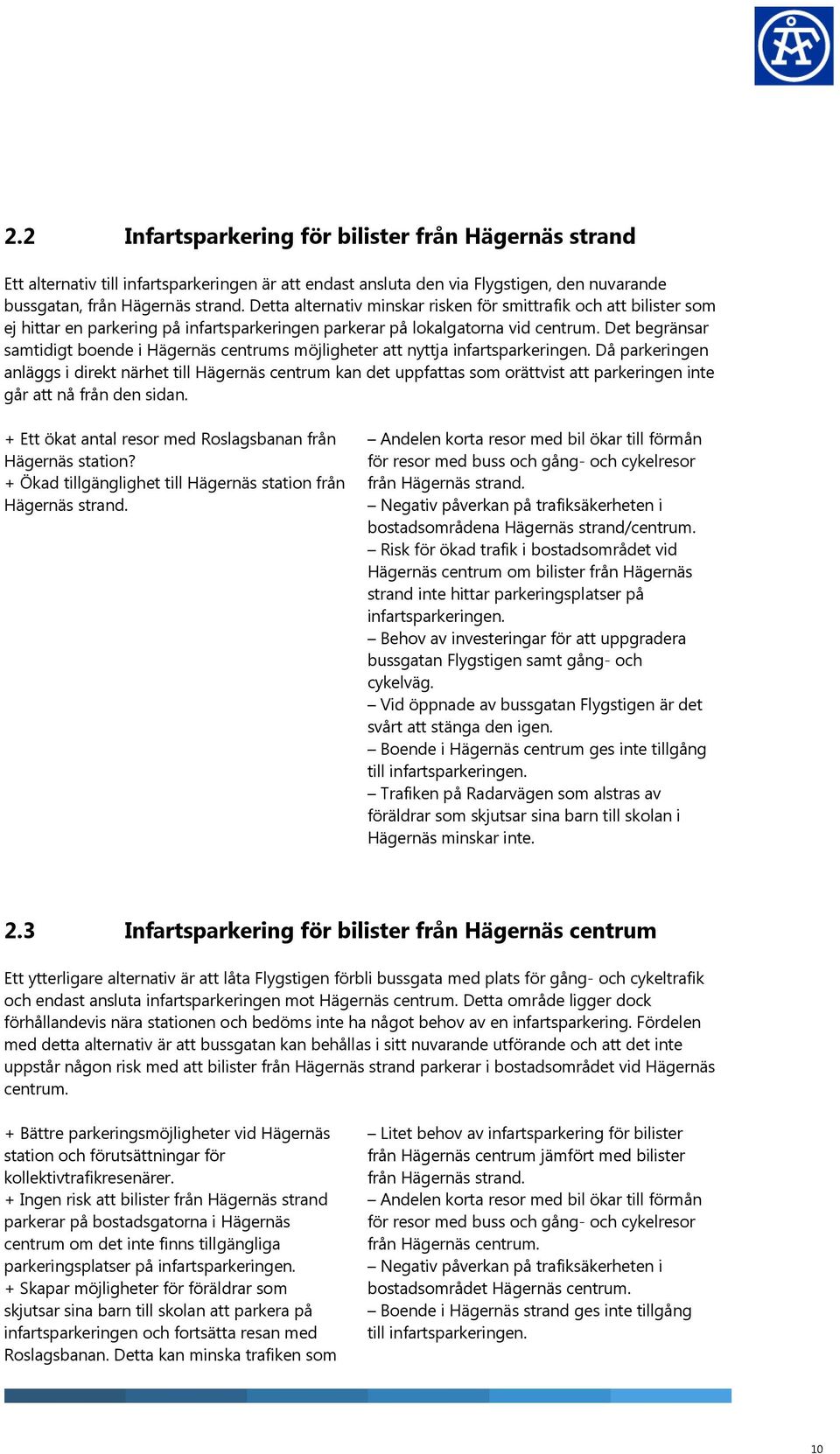 Det begränsar samtidigt boende i Hägernäs centrums möjligheter att nyttja infartsparkeringen.