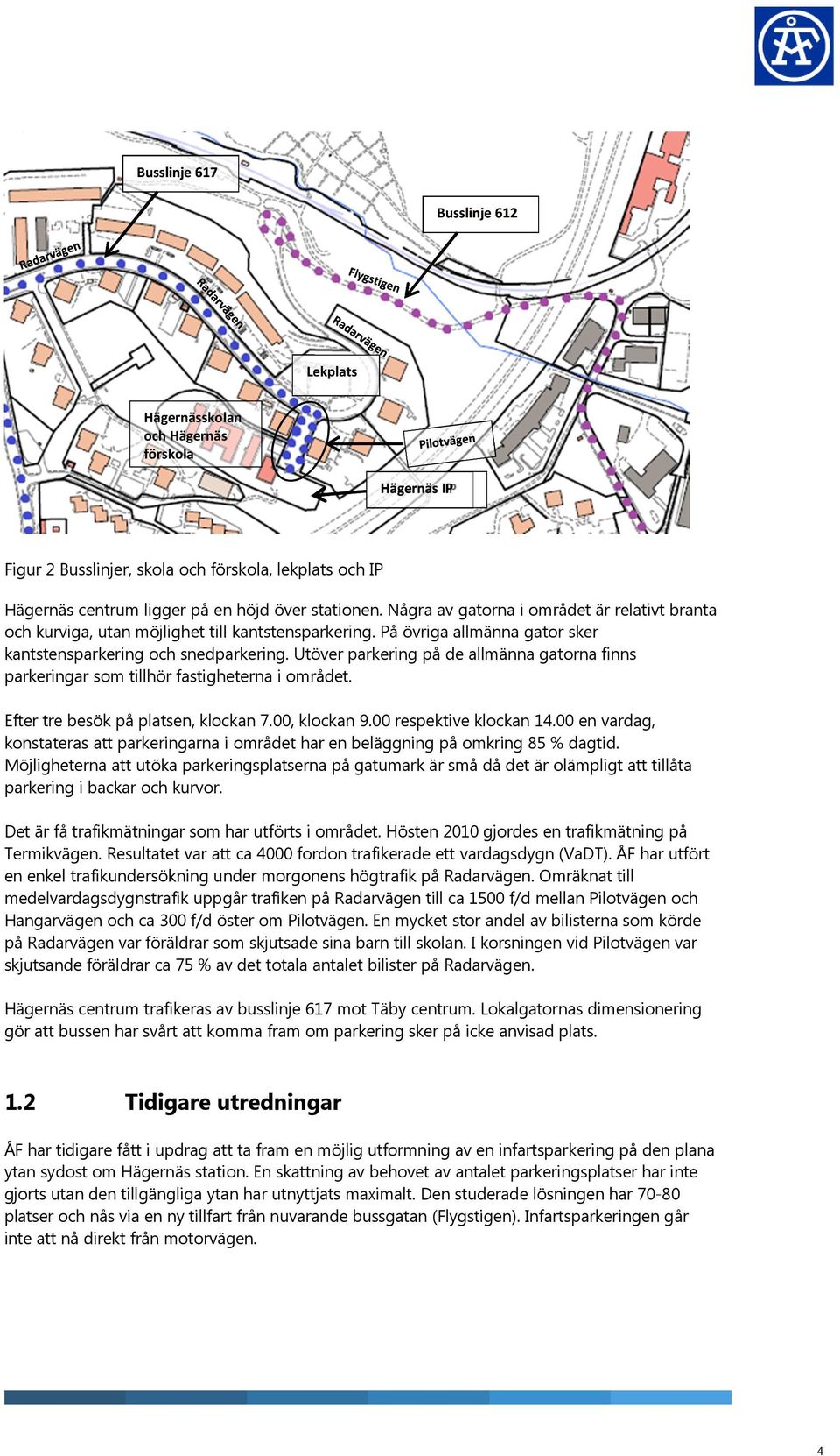 Utöver parkering på de allmänna gatorna finns parkeringar som tillhör fastigheterna i området. Efter tre besök på platsen, klockan 7.00, klockan 9.00 respektive klockan 14.