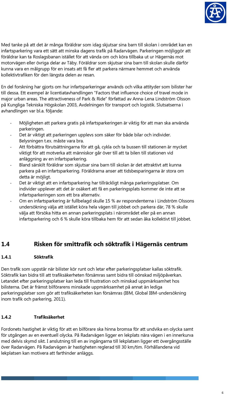 Föräldrar som skjutsar sina barn till skolan skulle därför kunna vara en målgrupp för en insats att få fler att parkera närmare hemmet och använda kollektivtrafiken för den längsta delen av resan.