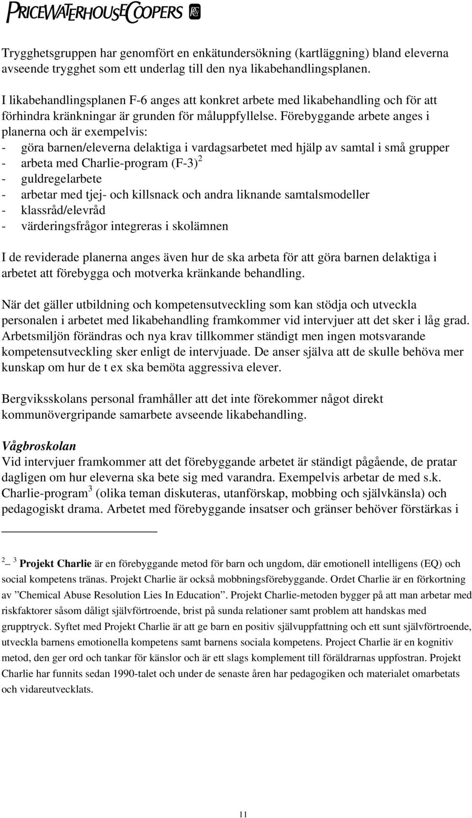 Förebyggande arbete anges i planerna och är exempelvis: - göra barnen/eleverna delaktiga i vardagsarbetet med hjälp av samtal i små grupper - arbeta med Charlie-program (F-3) 2 - guldregelarbete -