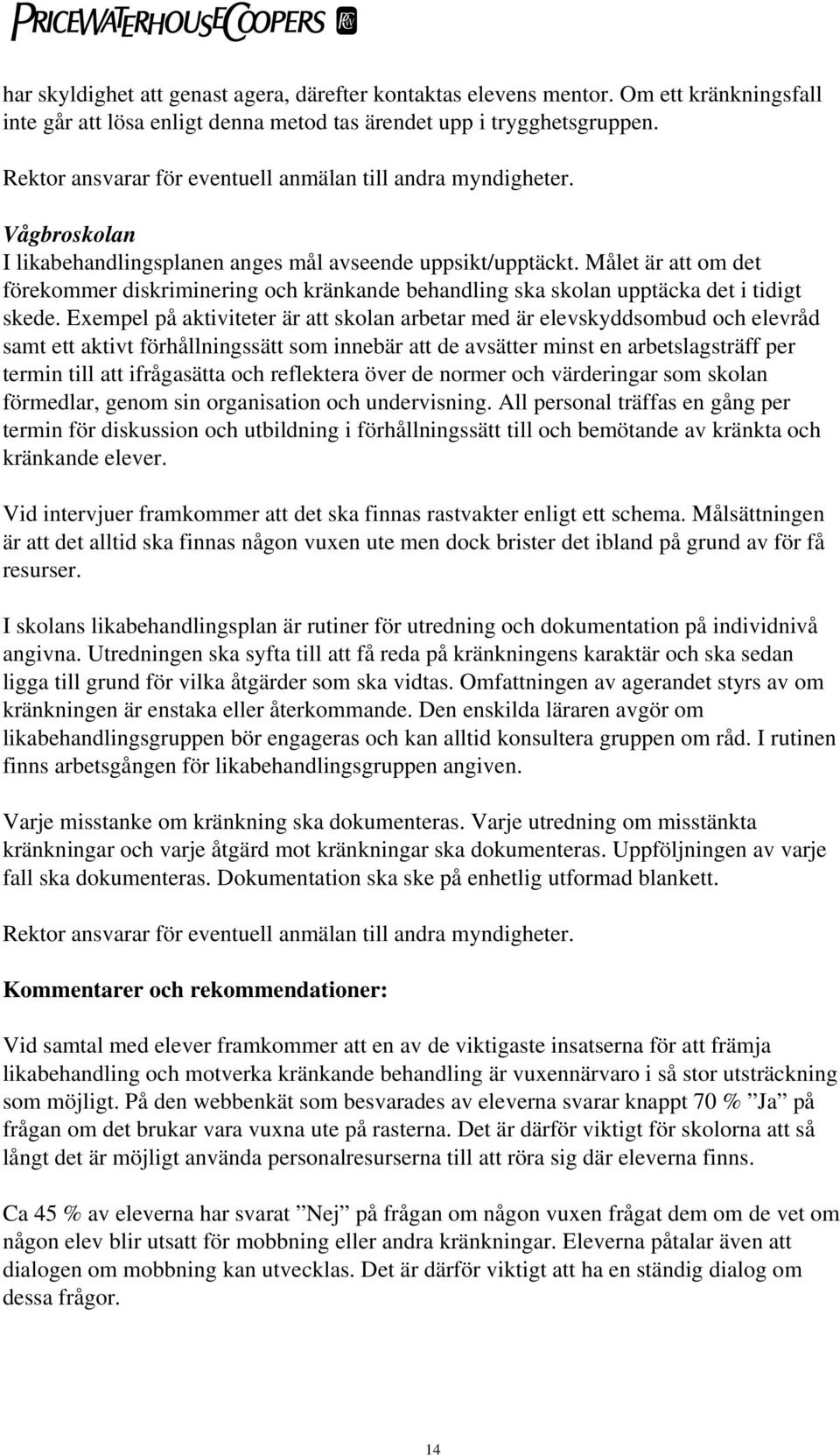 Målet är att om det förekommer diskriminering och kränkande behandling ska skolan upptäcka det i tidigt skede.