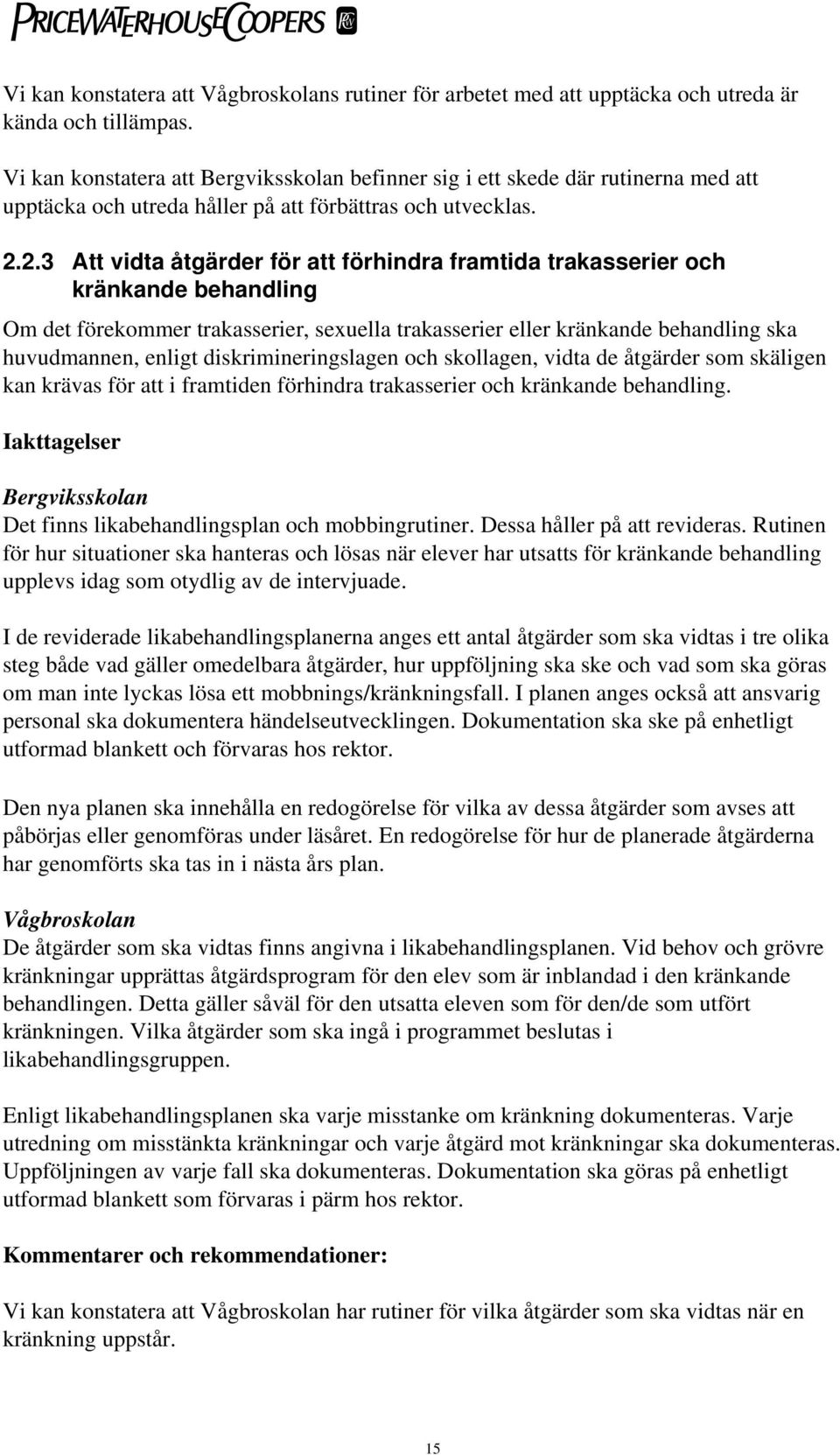 2.3 Att vidta åtgärder för att förhindra framtida trakasserier och kränkande behandling Om det förekommer trakasserier, sexuella trakasserier eller kränkande behandling ska huvudmannen, enligt