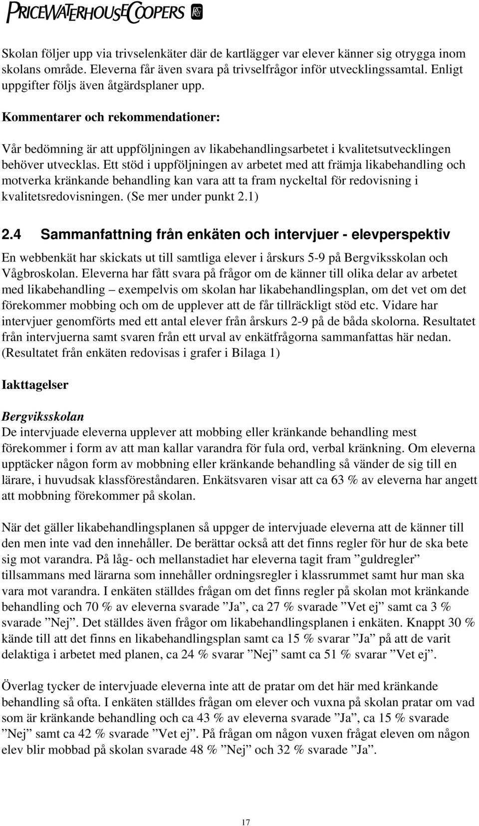 Ett stöd i uppföljningen av arbetet med att främja likabehandling och motverka kränkande behandling kan vara att ta fram nyckeltal för redovisning i kvalitetsredovisningen. (Se mer under punkt 2.1) 2.