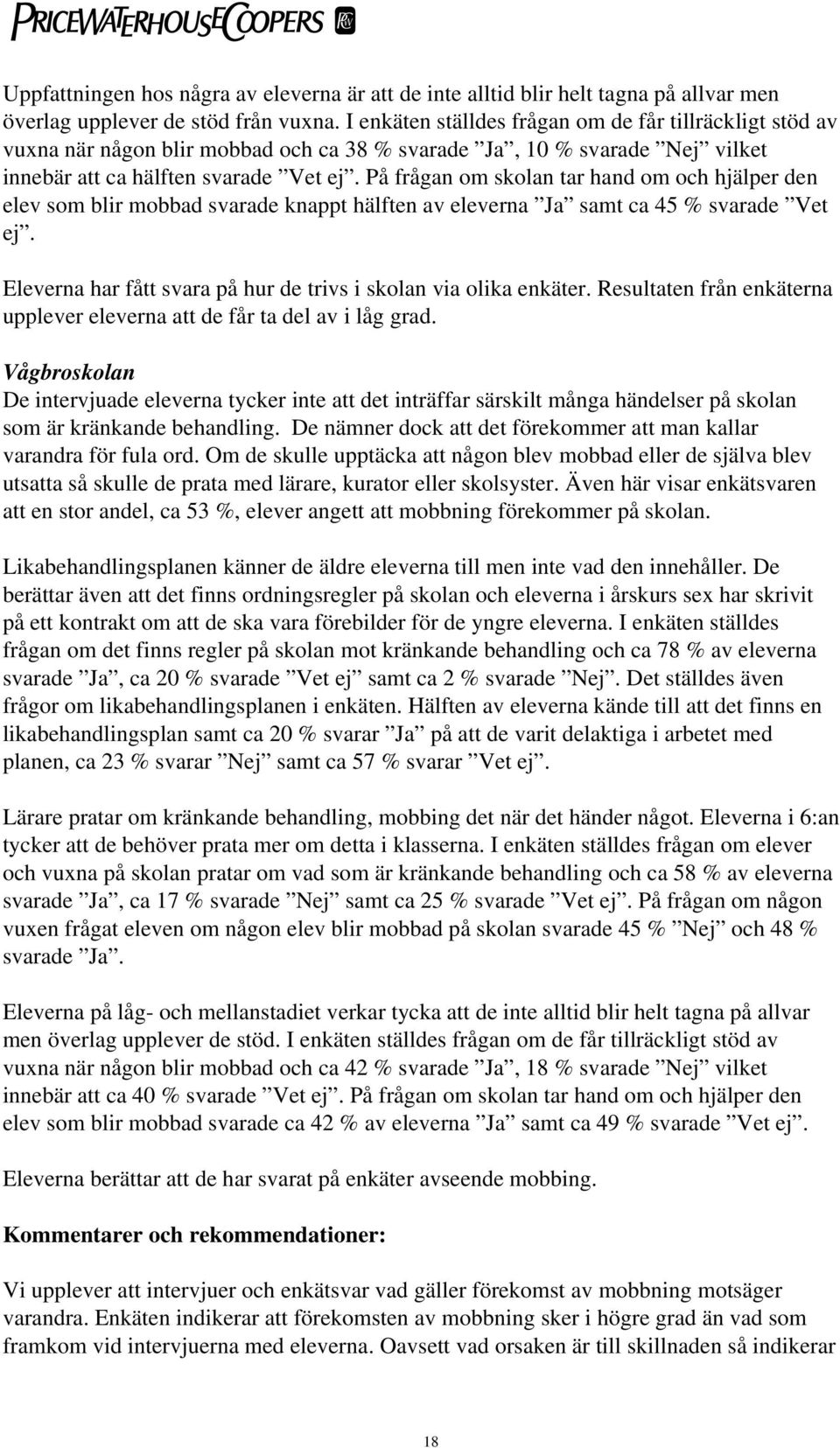 På frågan om skolan tar hand om och hjälper den elev som blir mobbad svarade knappt hälften av eleverna Ja samt ca 45 % svarade Vet ej.