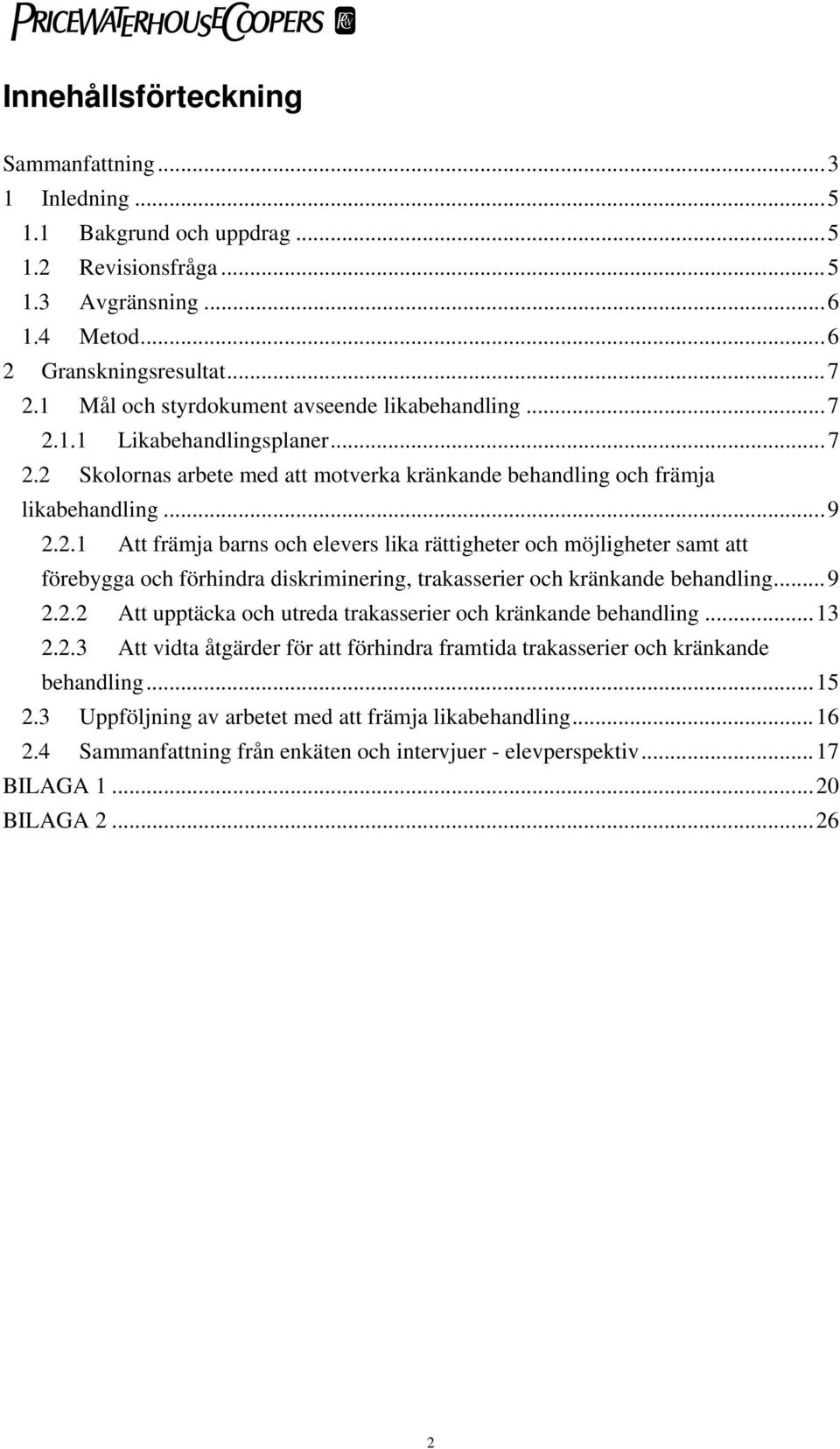 1.1 Likabehandlingsplaner...7 2.2 Skolornas arbete med att motverka kränkande behandling och främja likabehandling...9 2.2.1 Att främja barns och elevers lika rättigheter och möjligheter samt att förebygga och förhindra diskriminering, trakasserier och kränkande behandling.