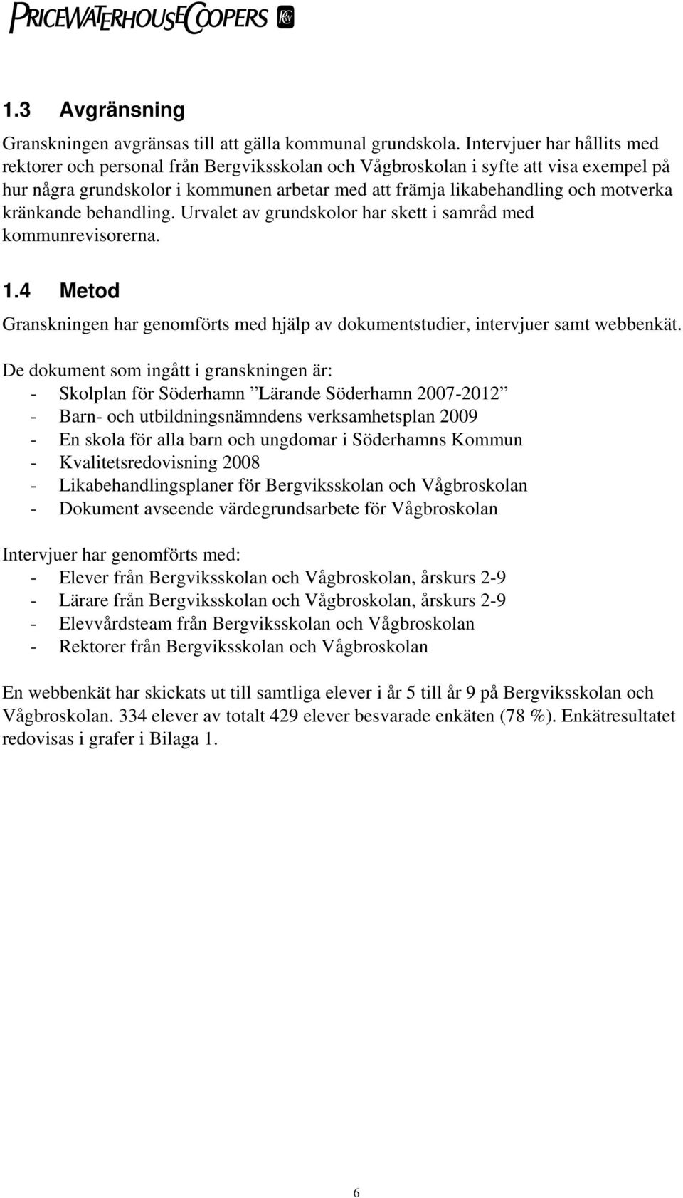 kränkande behandling. Urvalet av grundskolor har skett i samråd med kommunrevisorerna. 1.4 Metod Granskningen har genomförts med hjälp av dokumentstudier, intervjuer samt webbenkät.