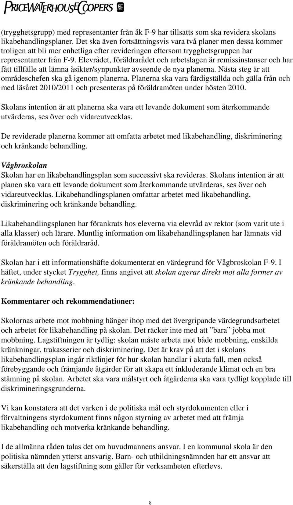 Elevrådet, föräldrarådet och arbetslagen är remissinstanser och har fått tillfälle att lämna åsikter/synpunkter avseende de nya planerna. Nästa steg är att områdeschefen ska gå igenom planerna.