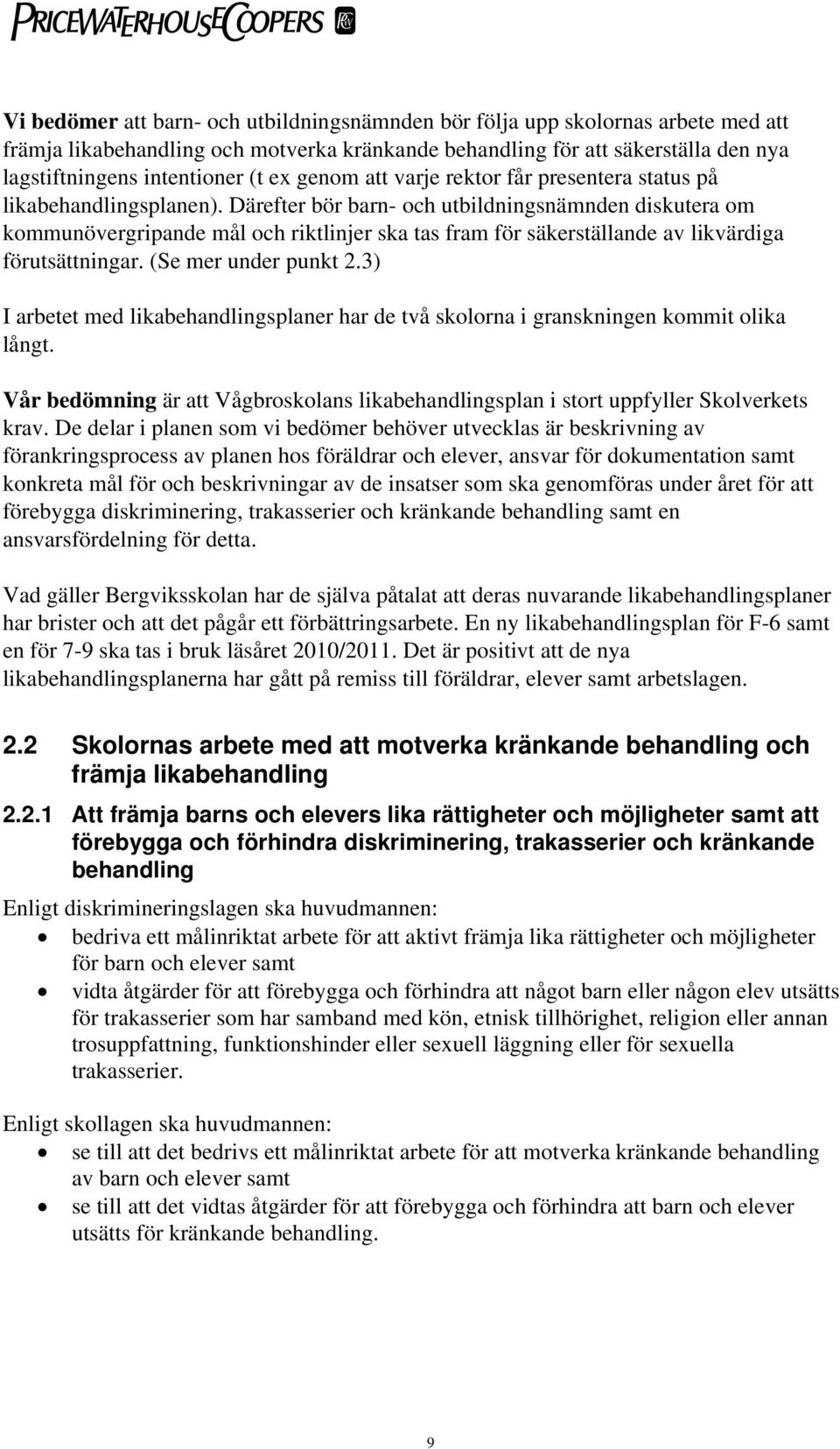 Därefter bör barn- och utbildningsnämnden diskutera om kommunövergripande mål och riktlinjer ska tas fram för säkerställande av likvärdiga förutsättningar. (Se mer under punkt 2.