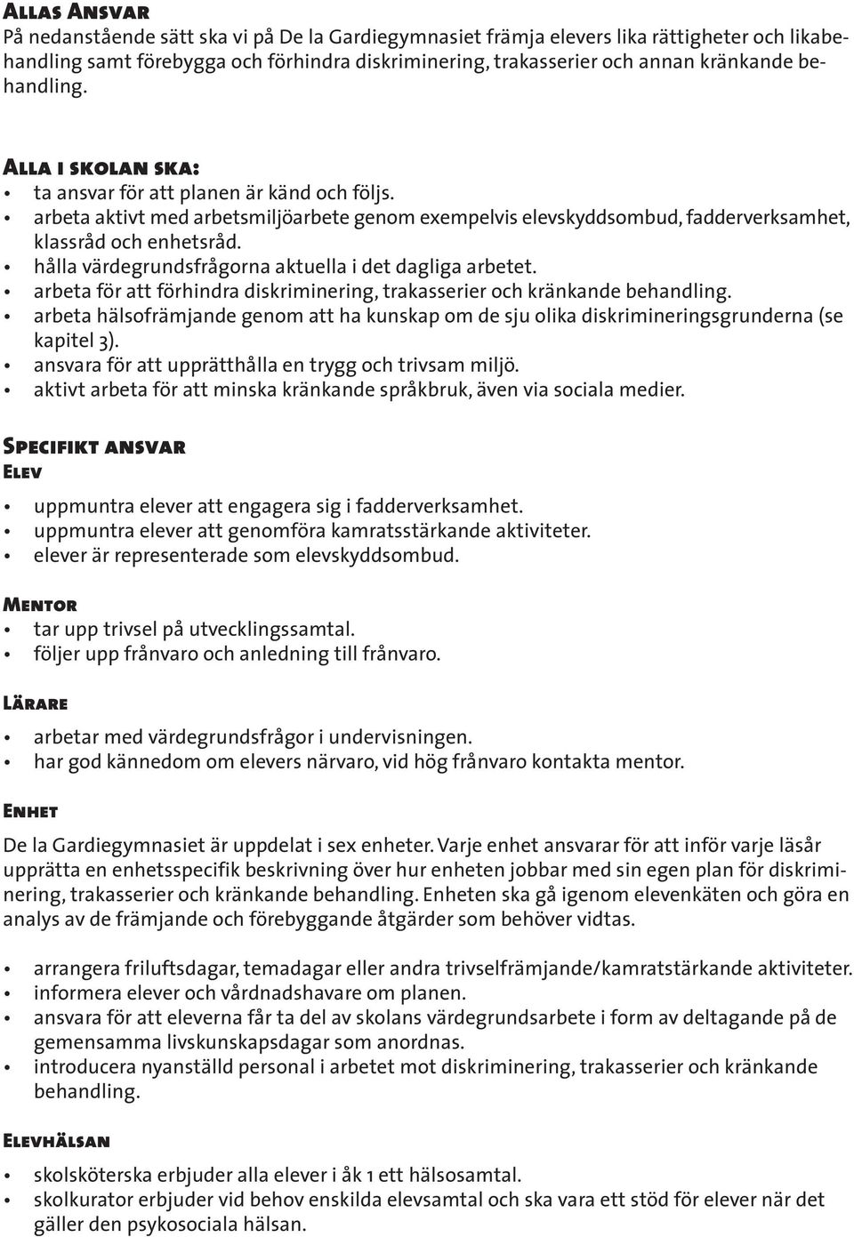 hålla värdegrundsfrågorna aktuella i det dagliga arbetet. arbeta för att förhindra diskriminering, trakasserier och kränkande behandling.