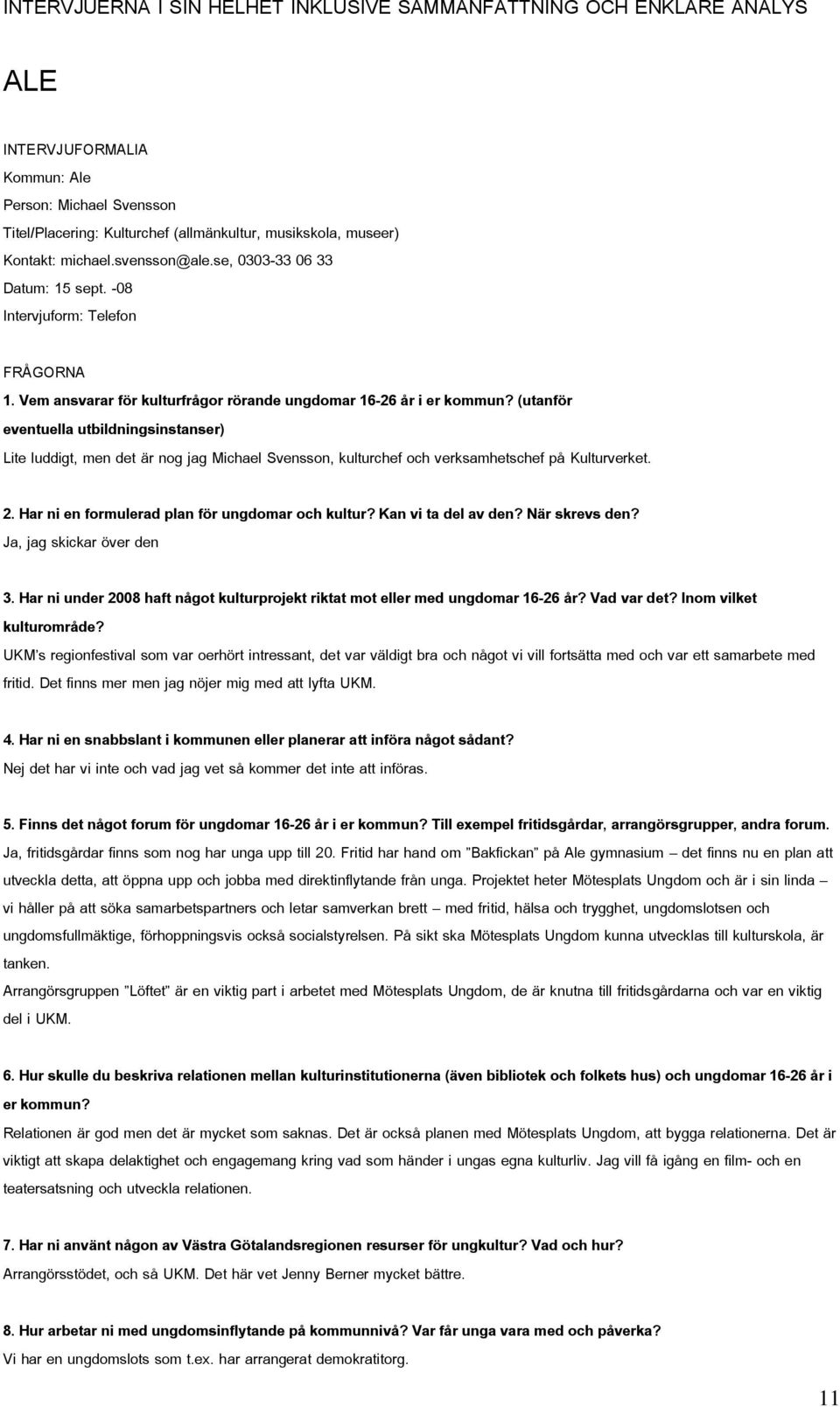 (utanför eventuella utbildningsinstanser) Lite luddigt, men det är nog jag Michael Svensson, kulturchef och verksamhetschef på Kulturverket. 2. Har ni en formulerad plan för ungdomar och kultur?