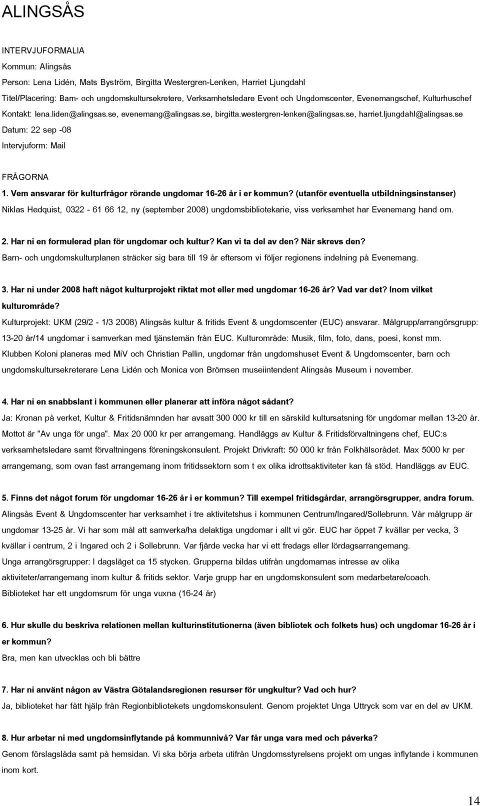 se Datum: 22 sep 08 Intervjuform: Mail FRÅGORNA 1. Vem ansvarar för kulturfrågor rörande ungdomar 1626 år i er kommun?