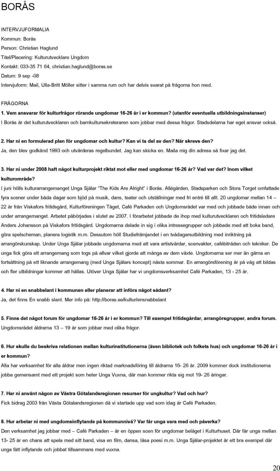 (utanför eventuella utbildningsinstanser) I Borås är det kulturutvecklaren och barnkultursekreteraren som jobbar med dessa frågor. Stadsdelarna har eget ansvar också. 2.