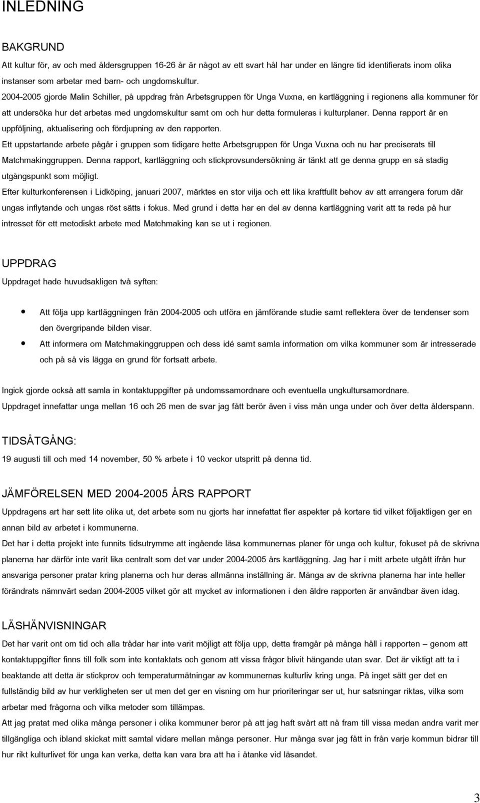 formuleras i kulturplaner. Denna rapport är en uppföljning, aktualisering och fördjupning av den rapporten.