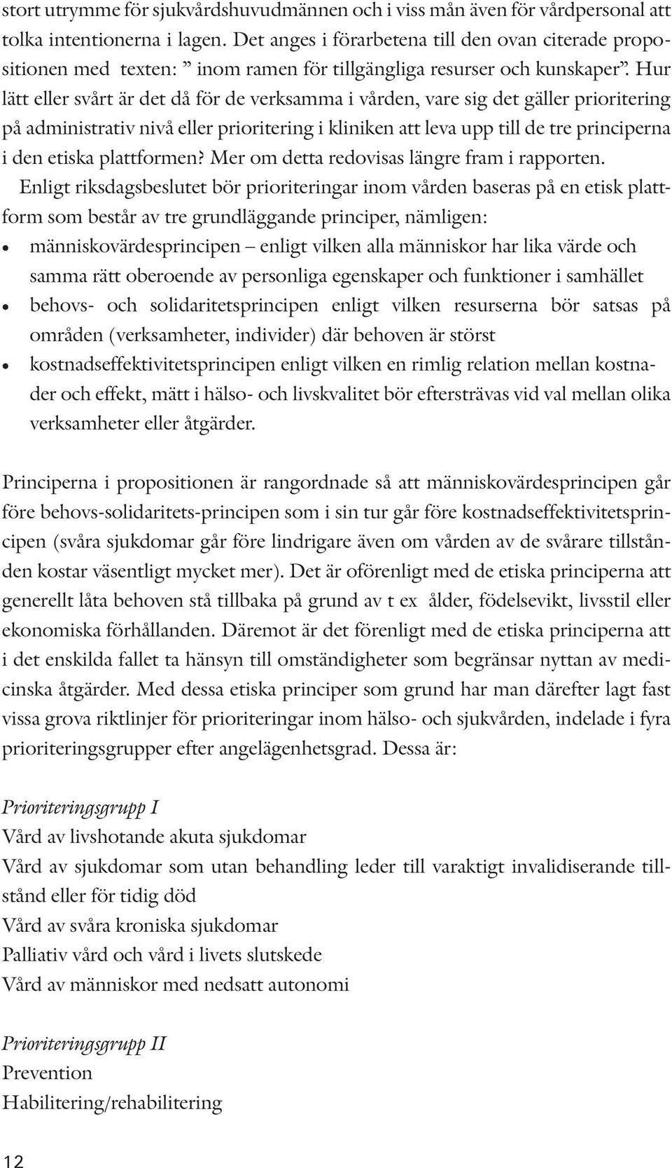 Hur lätt eller svårt är det då för de verksamma i vården, vare sig det gäller prioritering på administrativ nivå eller prioritering i kliniken att leva upp till de tre principerna i den etiska