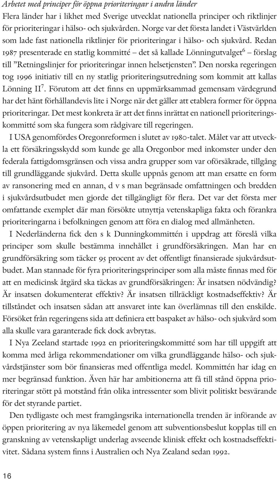 Redan 1987 presenterade en statlig kommitté det så kallade Lönningutvalget 6 förslag till Retningslinjer for prioriteringar innen helsetjensten.