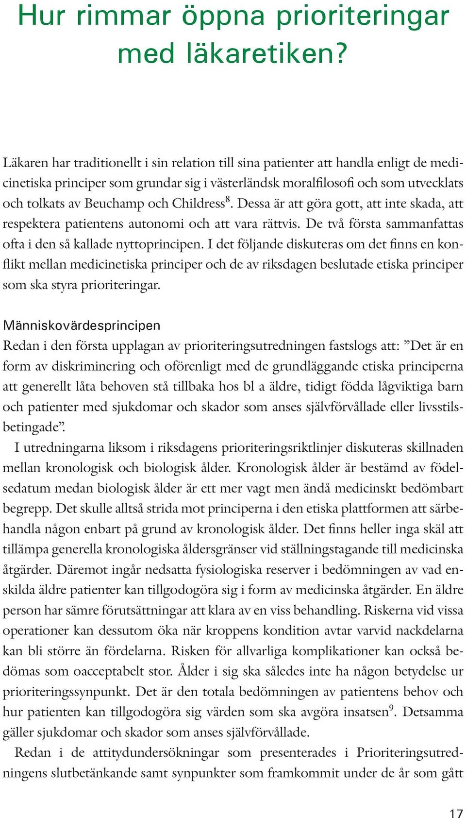 Childress 8. Dessa är att göra gott, att inte skada, att respektera patientens autonomi och att vara rättvis. De två första sammanfattas ofta i den så kallade nyttoprincipen.