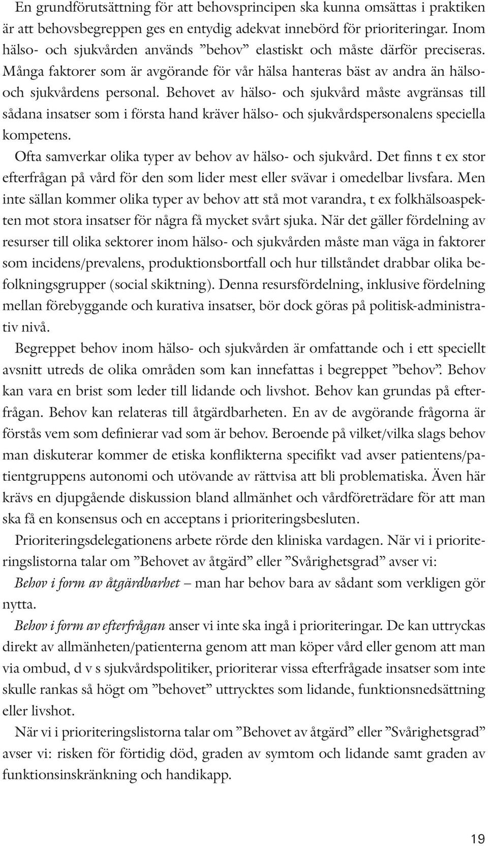 Behovet av hälso- och sjukvård måste avgränsas till sådana insatser som i första hand kräver hälso- och sjukvårdspersonalens speciella kompetens.