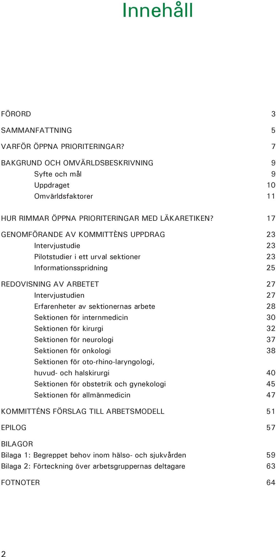 arbete 28 Sektionen för internmedicin 30 Sektionen för kirurgi 32 Sektionen för neurologi 37 Sektionen för onkologi 38 Sektionen för oto-rhino-laryngologi, huvud- och halskirurgi 40 Sektionen för