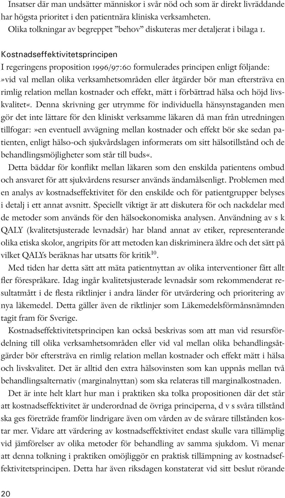 Kostnadseffektivitetsprincipen I regeringens proposition 1996/97:60 formulerades principen enligt följande:»vid val mellan olika verksamhetsområden eller åtgärder bör man eftersträva en rimlig