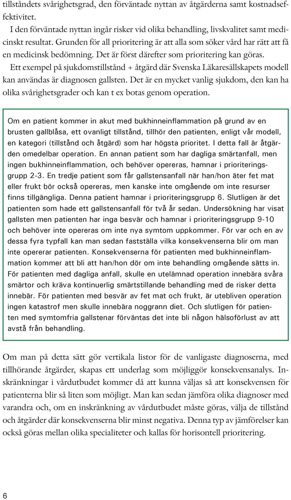 Ett exempel på sjukdomstillstånd + åtgärd där Svenska Läkaresällskapets modell kan användas är diagnosen gallsten.