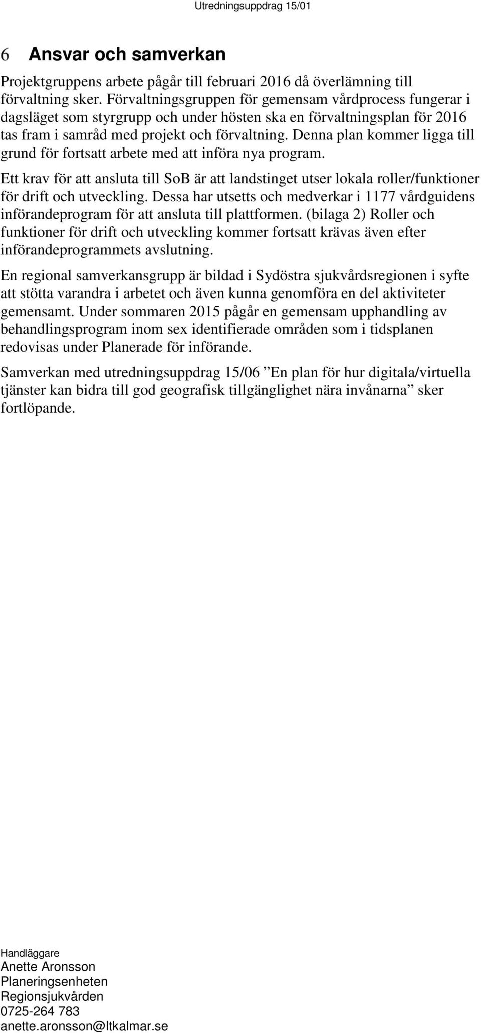 Denna plan kommer ligga till grund för fortsatt arbete med att införa nya program. Ett krav för att ansluta till SoB är att landstinget utser lokala roller/funktioner för drift och utveckling.