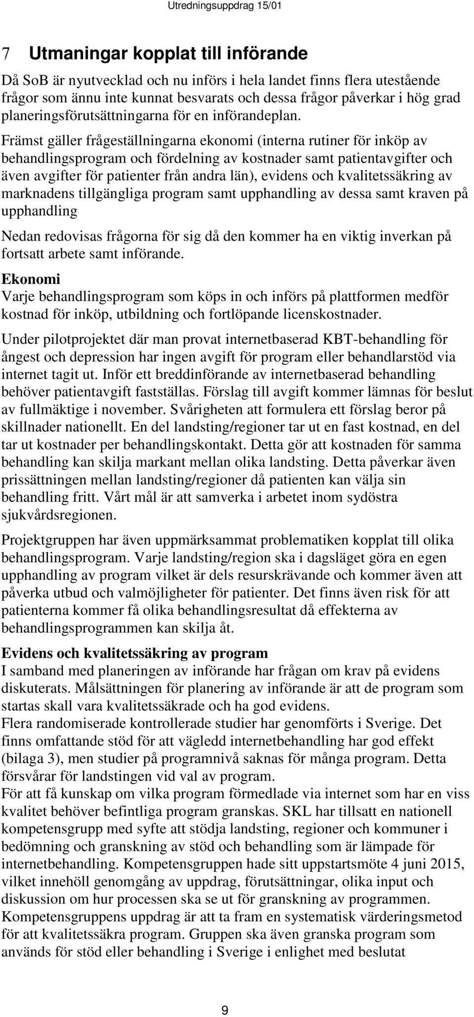 Främst gäller frågeställningarna ekonomi (interna rutiner för inköp av behandlingsprogram och fördelning av kostnader samt patientavgifter och även avgifter för patienter från andra län), evidens och