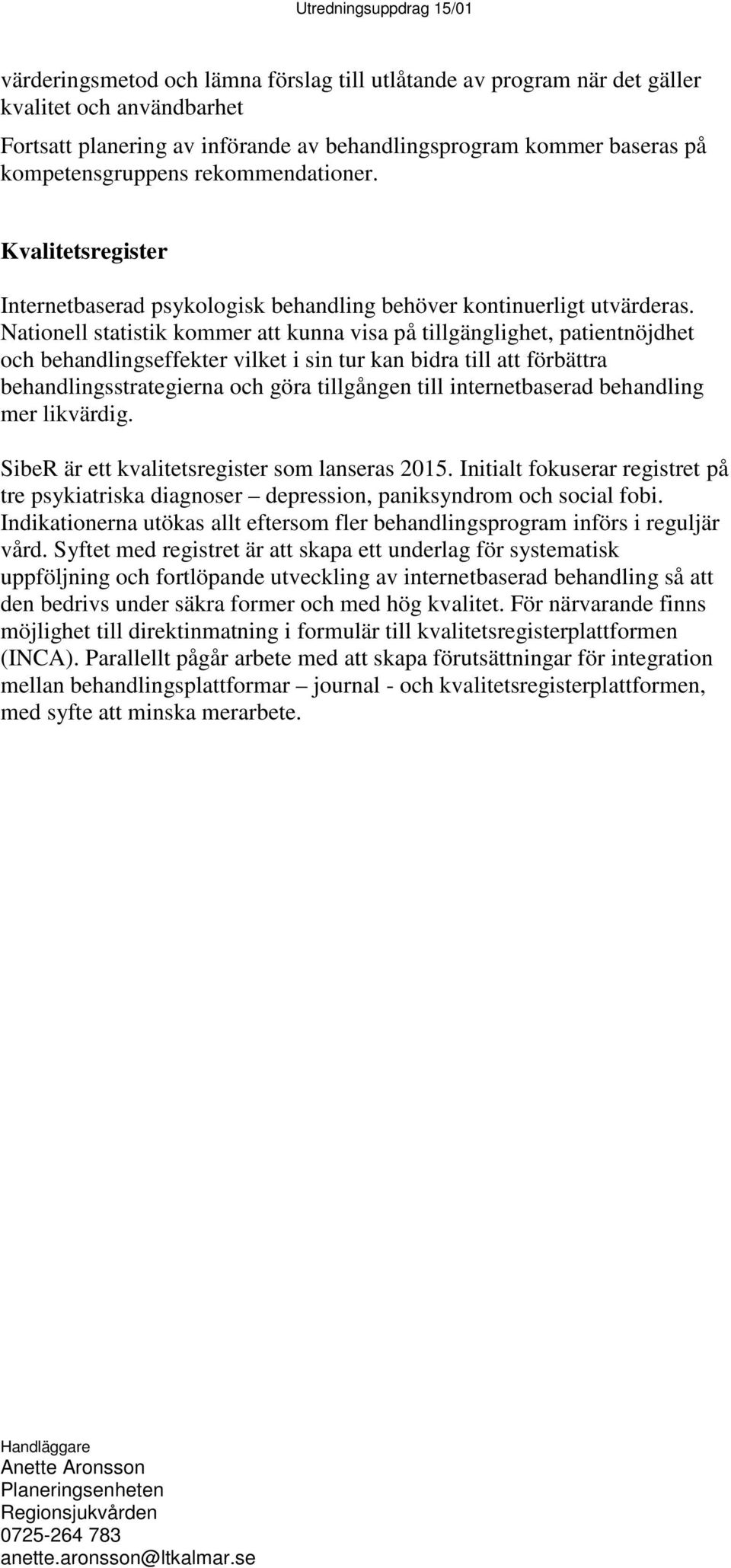 Nationell statistik kommer att kunna visa på tillgänglighet, patientnöjdhet och behandlingseffekter vilket i sin tur kan bidra till att förbättra behandlingsstrategierna och göra tillgången till